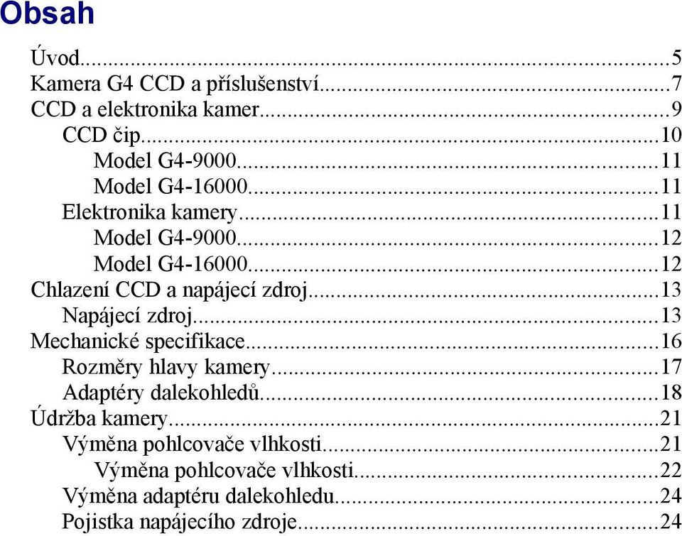 ..13 Napájecí zdroj...13 Mechanické specifikace...16 Rozměry hlavy kamery...17 Adaptéry dalekohledů...18 Údržba kamery.