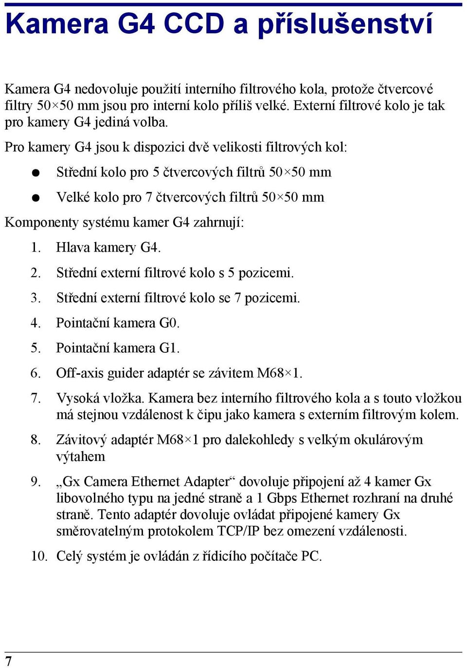 Pro kamery G4 jsou k dispozici dvě velikosti filtrových kol: Střední kolo pro 5 čtvercových filtrů 50 50 mm Velké kolo pro 7 čtvercových filtrů 50 50 mm Komponenty systému kamer G4 zahrnují: 1.