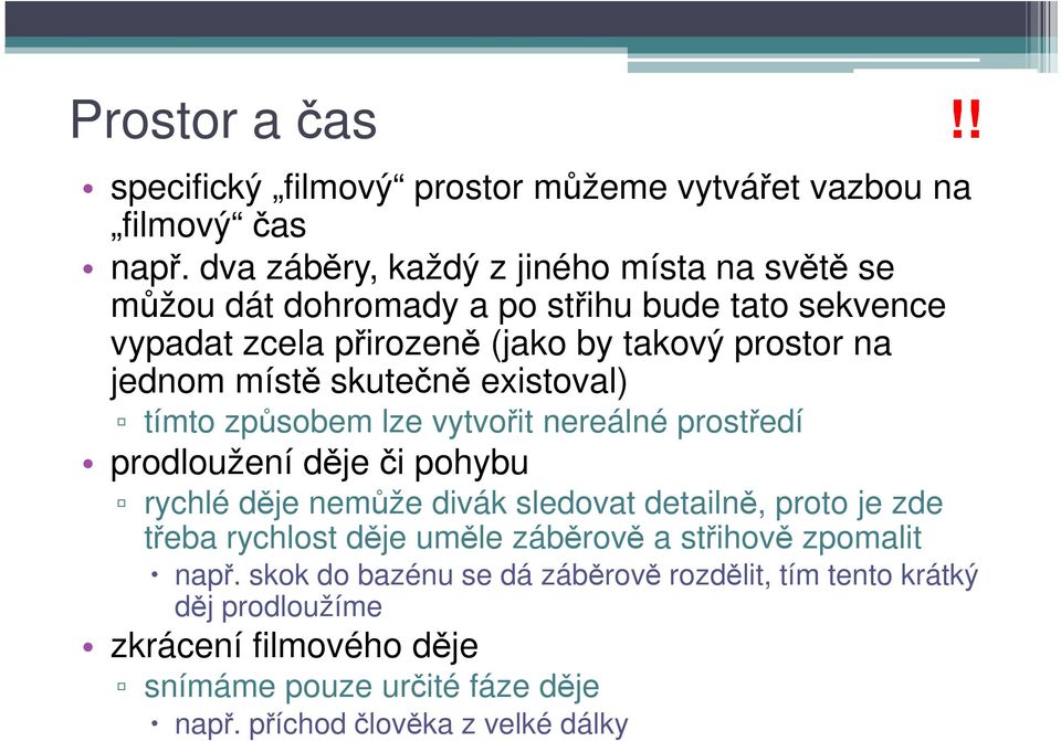 místě skutečně existoval) tímto způsobem lze vytvořit nereálné prostředí prodloužení děje či pohybu rychlé děje nemůže divák sledovat detailně, proto je