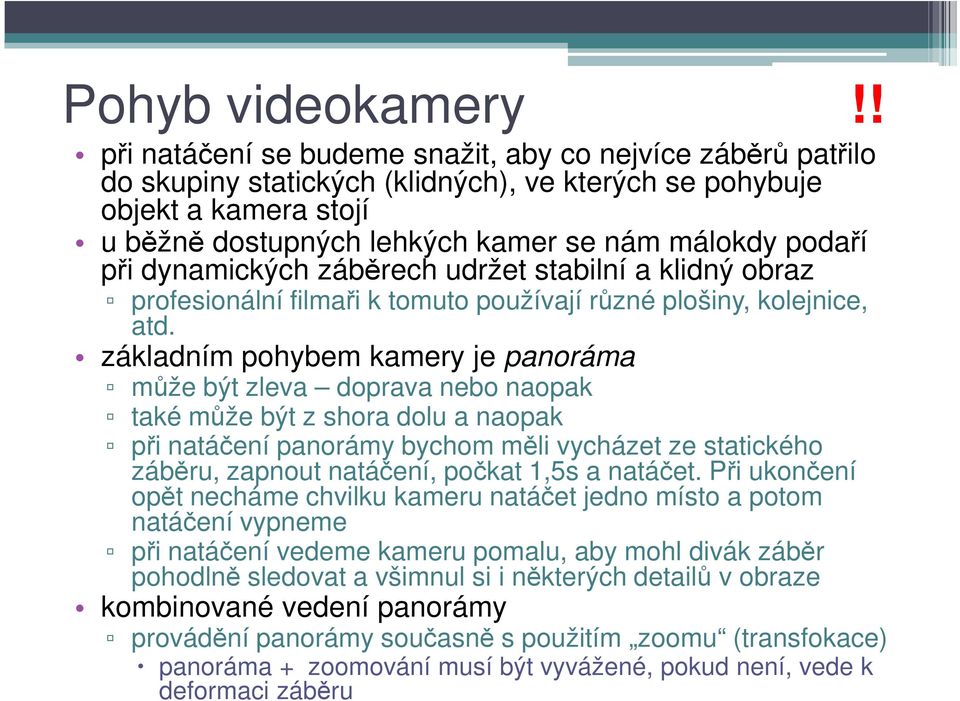 při dynamických záběrech udržet stabilní a klidný obraz profesionální filmaři k tomuto používají různé plošiny, kolejnice, atd.