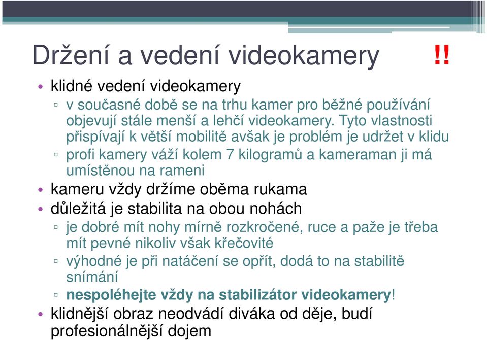 vždy držíme oběma rukama důležitá je stabilita na obou nohách je dobré mít nohy mírně rozkročené, ruce a paže je třeba mít pevné nikoliv však křečovité výhodné