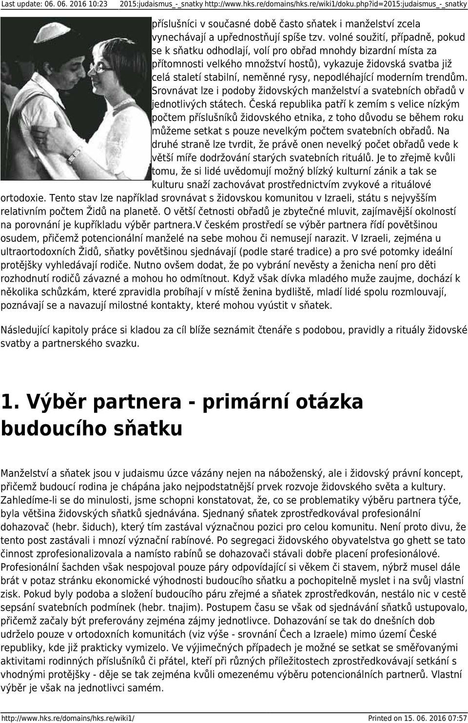 volné soužití, případně, pokud se k sňatku odhodlají, volí pro obřad mnohdy bizardní místa za přítomnosti velkého množství hostů), vykazuje židovská svatba již celá staletí stabilní, neměnné rysy,