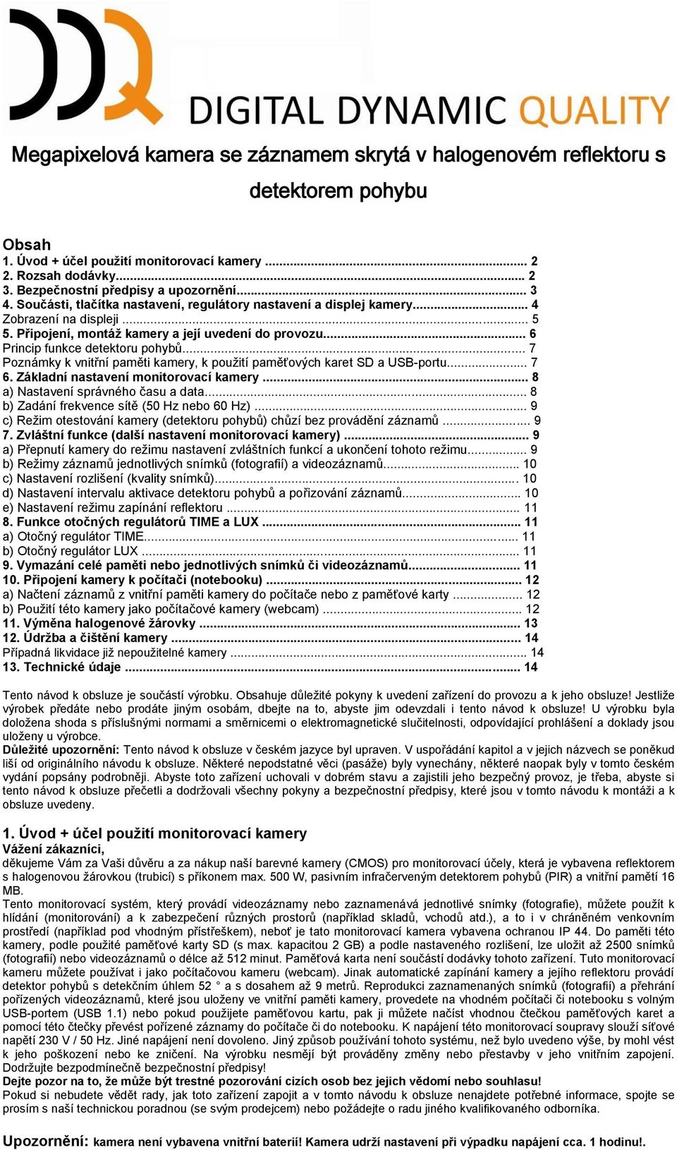 .. 7 Poznámky k vnitřní paměti kamery, k použití paměťových karet SD a USB-portu... 7 6. Základní nastavení monitorovací kamery... 8 a) Nastavení správného času a data.