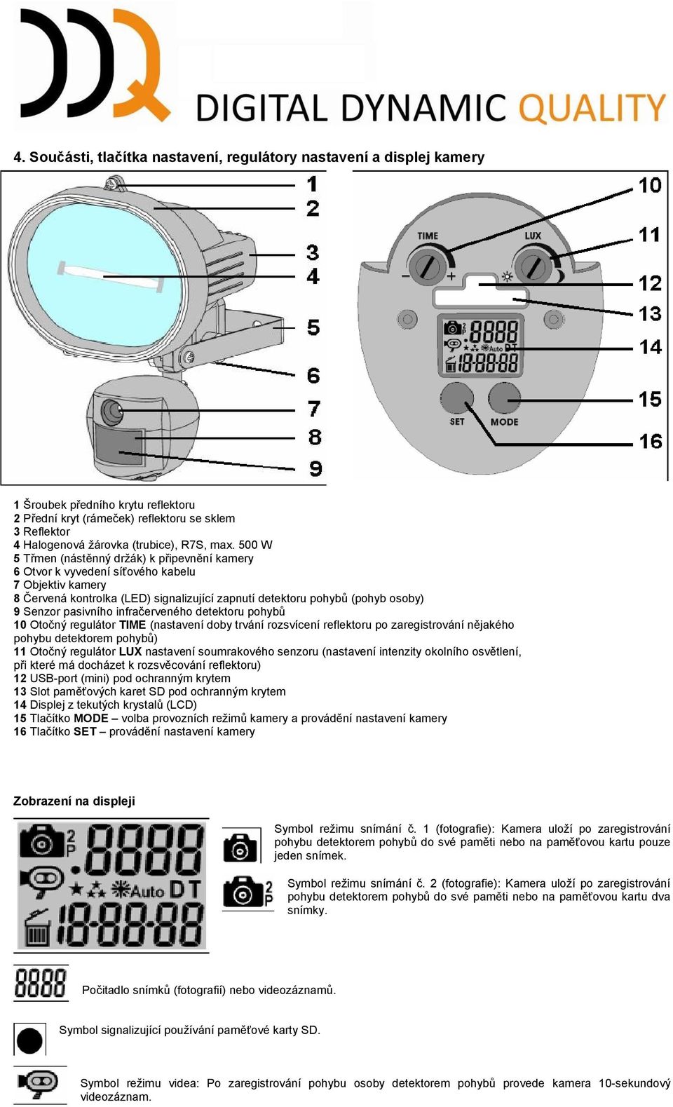 pasivního infračerveného detektoru pohybů 10 Otočný regulátor TIME (nastavení doby trvání rozsvícení reflektoru po zaregistrování nějakého pohybu detektorem pohybů) 11 Otočný regulátor LUX nastavení