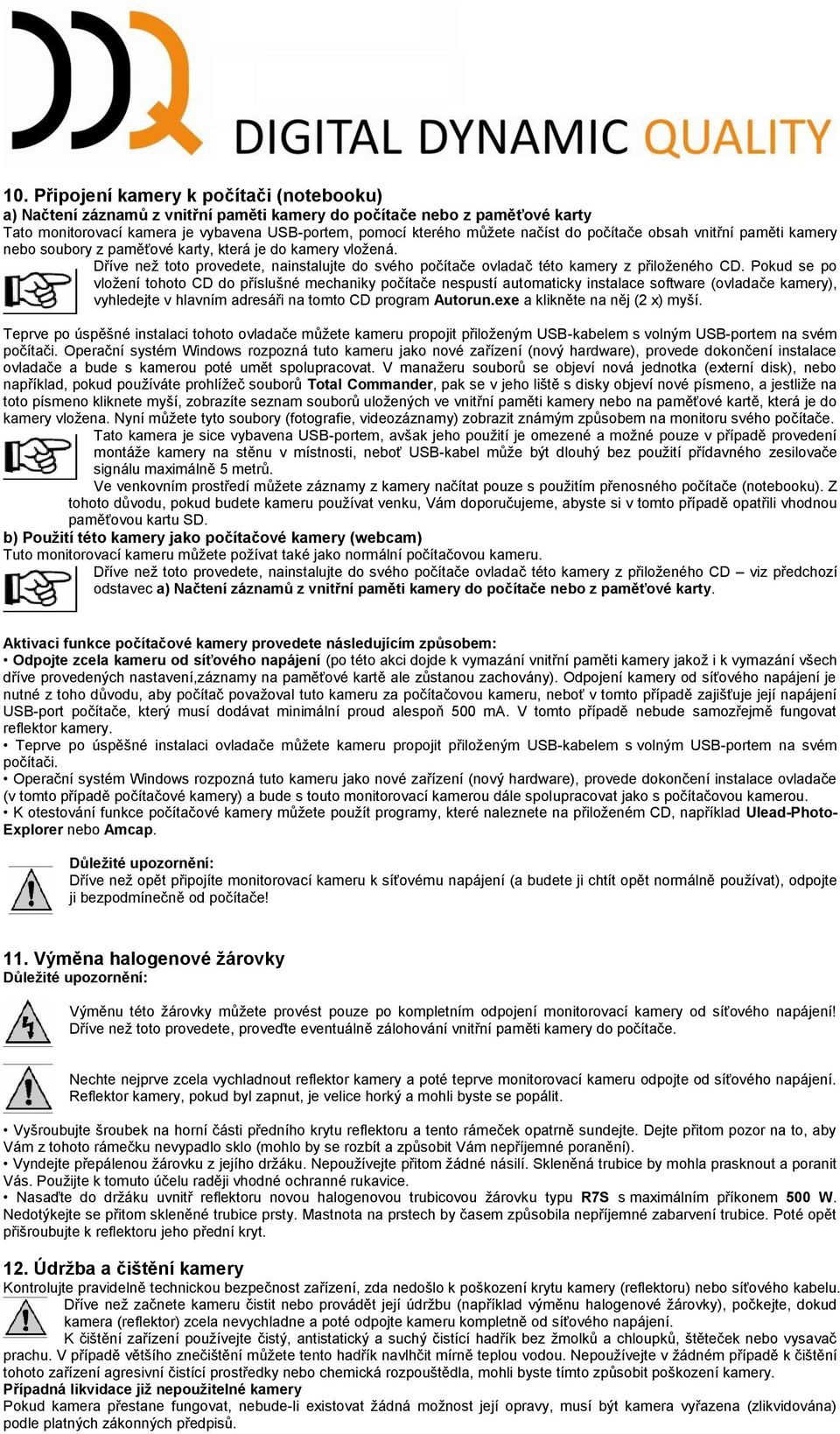 Pokud se po vložení tohoto CD do příslušné mechaniky počítače nespustí automaticky instalace software (ovladače kamery), vyhledejte v hlavním adresáři na tomto CD program Autorun.