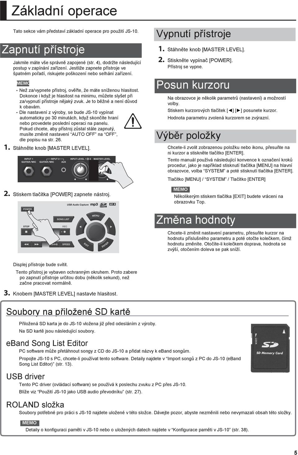Dokonce i když je hlasitost na minimu, můžete slyšet při za/vypnutí přístroje nějaký zvuk. Je to běžné a není důvod k obavám.