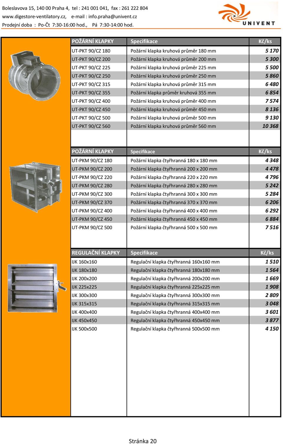 90/CZ 400 Požární klapka kruhová průměr 400 mm 7574 UT-PKT 90/CZ 450 Požární klapka kruhová průměr 450 mm 8136 UT-PKT 90/CZ 500 Požární klapka kruhová průměr 500 mm 9130 UT-PKT 90/CZ 560 Požární