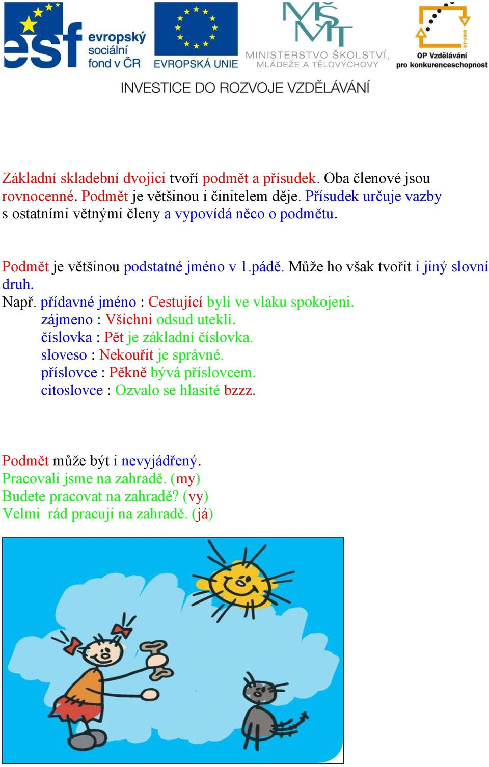 Např. přídavné jméno : Cestující byli ve vlaku spokojeni. zájmeno : Všichni odsud utekli. číslovka : Pět je základní číslovka. sloveso : Nekouřit je správné.