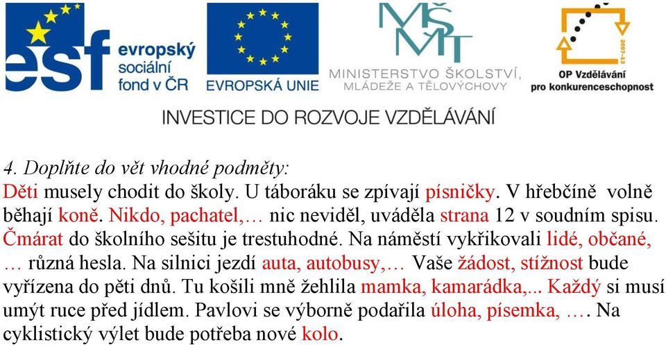 Na náměstí vykřikovali lidé, občané, různá hesla. Na silnici jezdí auta, autobusy, Vaše žádost, stížnost bude vyřízena do pěti dnů.