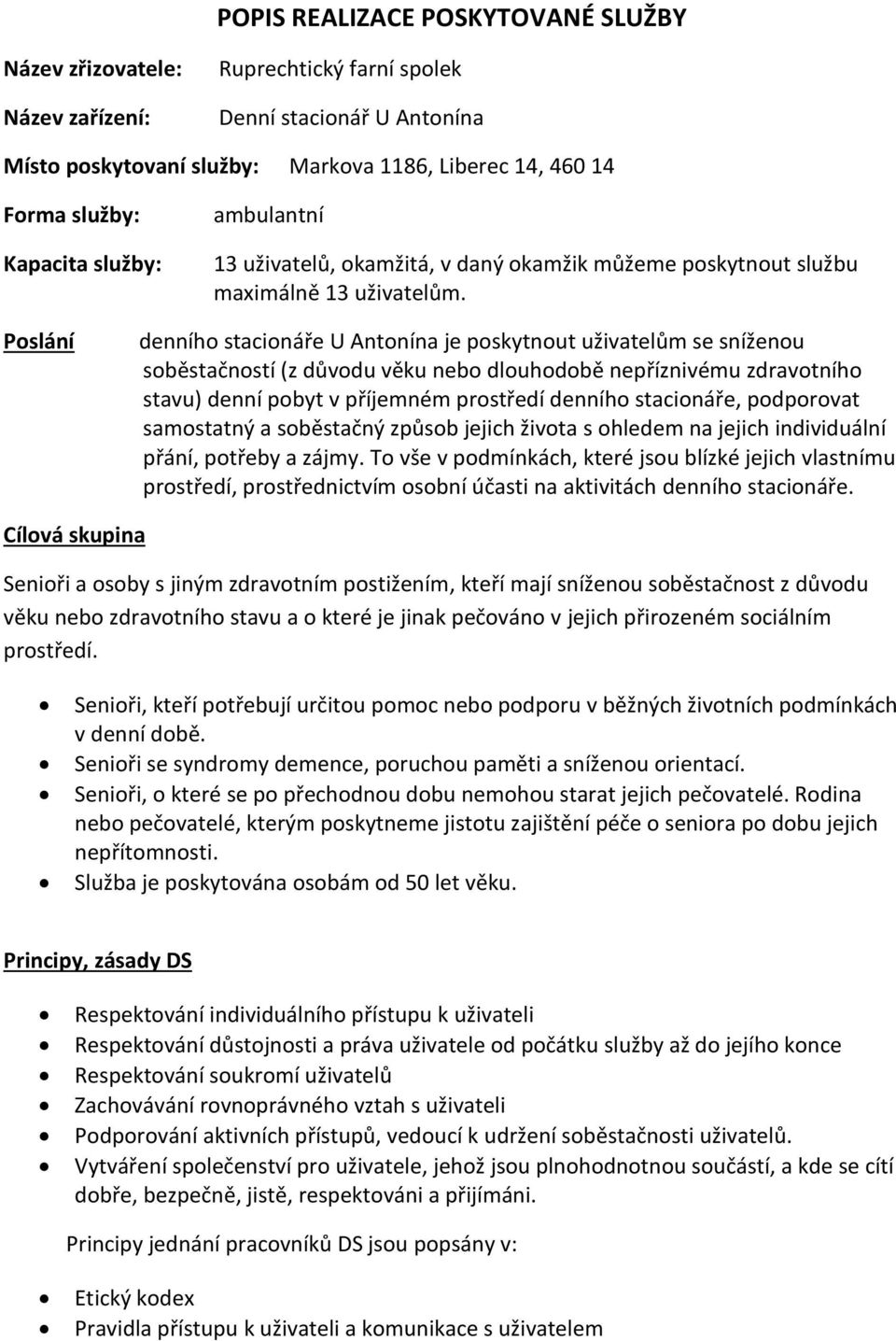 Poslání denního stacionáře U Antonína je poskytnout uživatelům se sníženou soběstačností (z důvodu věku nebo dlouhodobě nepříznivému zdravotního stavu) denní pobyt v příjemném prostředí denního