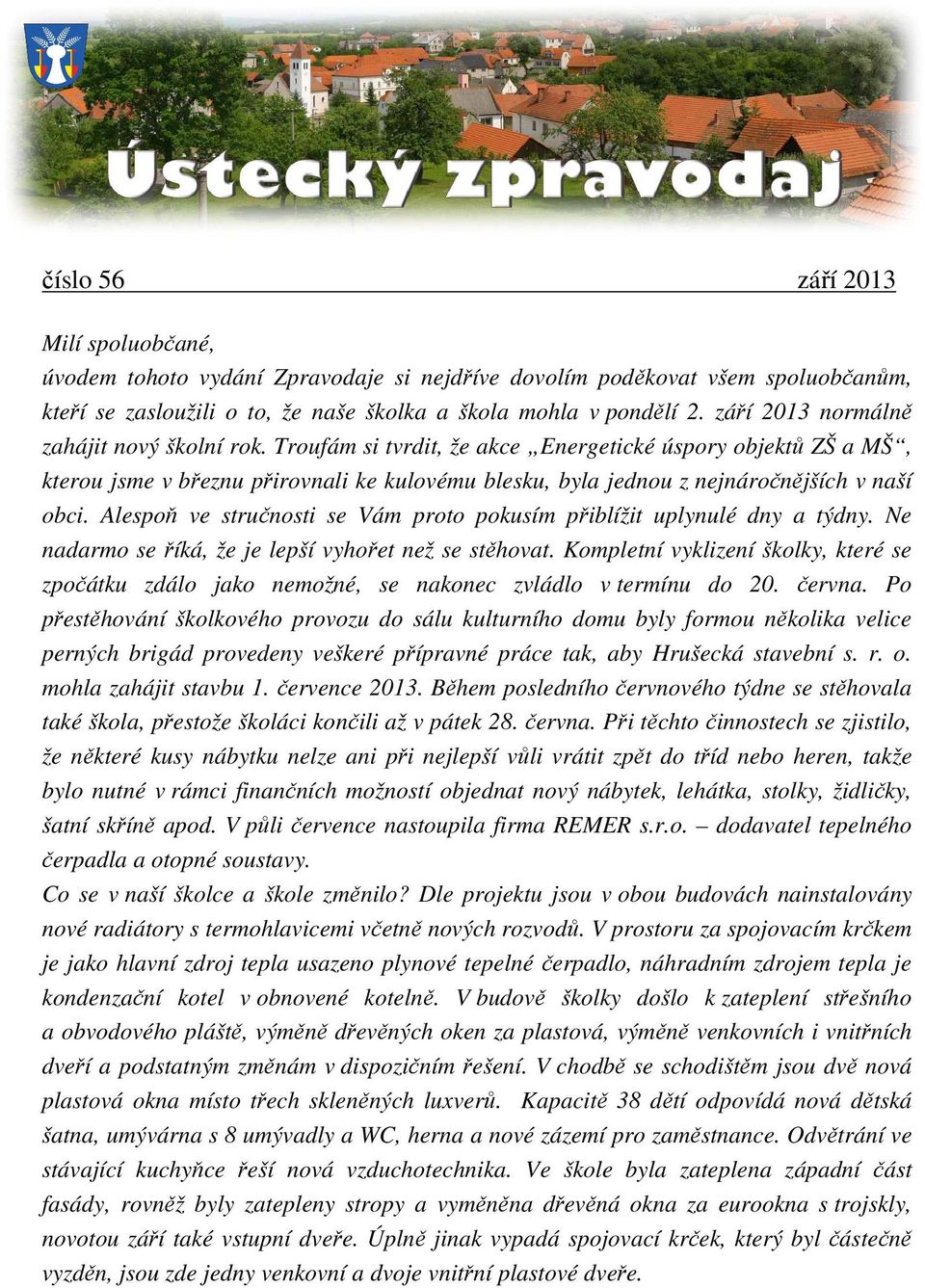 Troufám si tvrdit, že akce Energetické úspory objektů ZŠ a MŠ, kterou jsme v březnu přirovnali ke kulovému blesku, byla jednou z nejnáročnějších v naší obci.