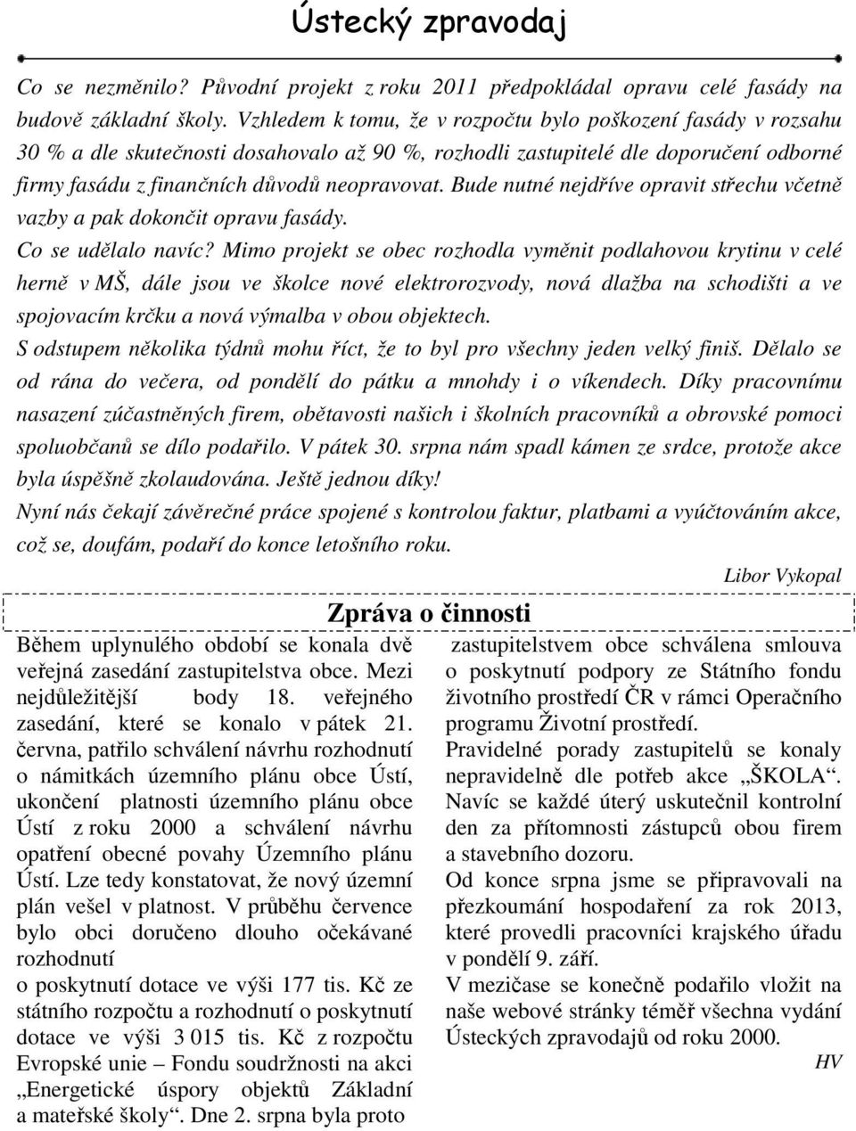 Bude nutné nejdříve opravit střechu včetně vazby a pak dokončit opravu fasády. Co se udělalo navíc?