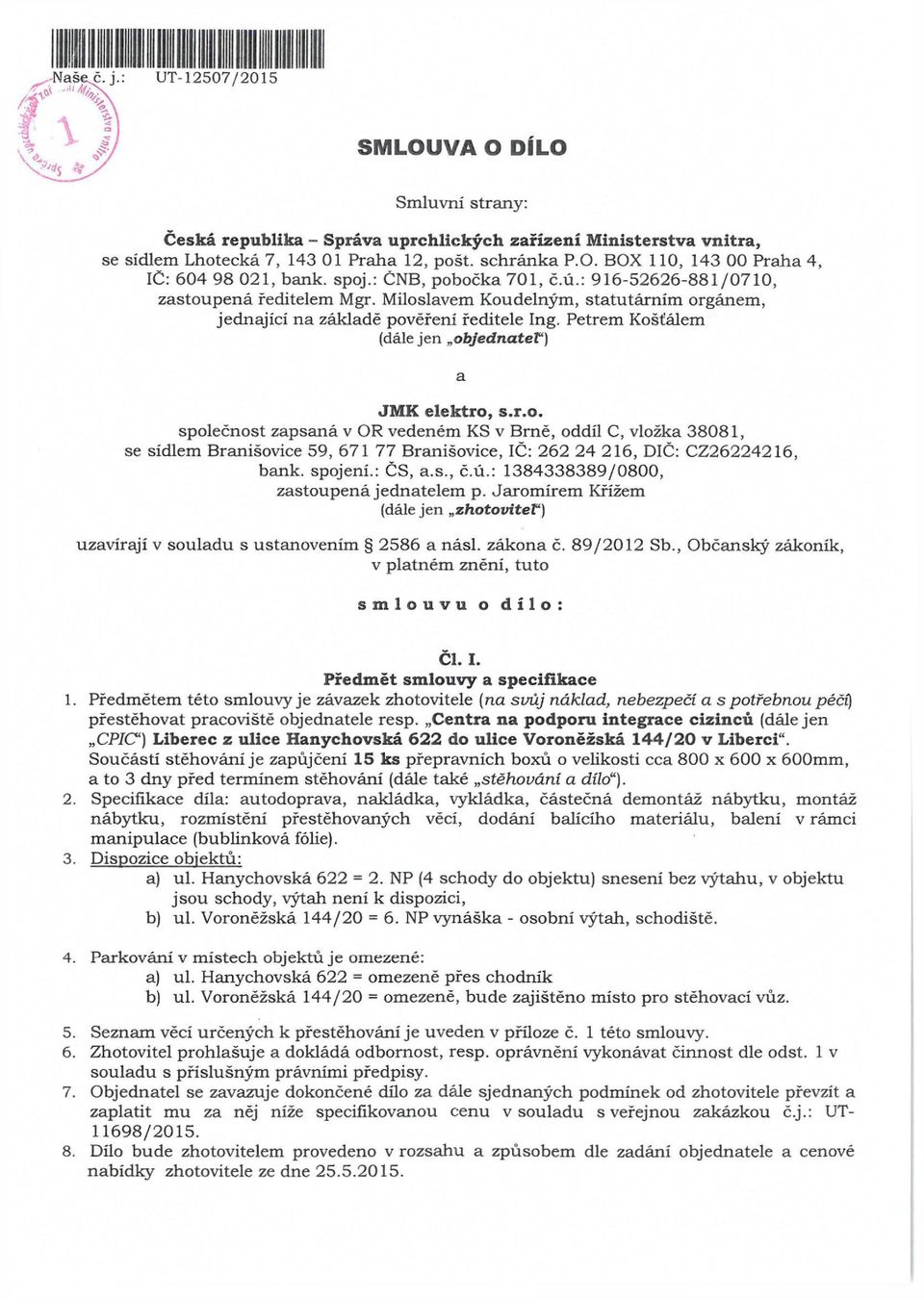 Petrem Košťálem (dále jen objednateť) a JMK elek tro, s.r.o. společnost zap saná v OR vedeném KS v B rně, oddíl C, vložka 3808, se sídlem Branišovice 59, 67 77 Branišovice, IČ: 262 24 26, DIČ: C Z2622426, bank.