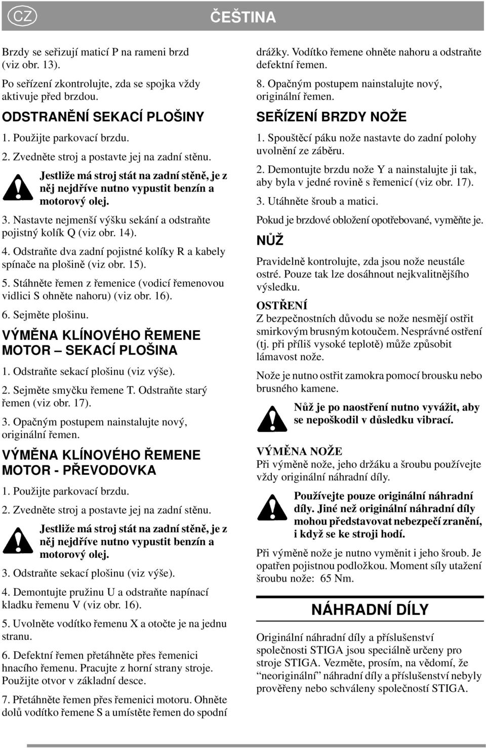 Nastavte nejmenšívýšku sekání a odstraňte pojistný kolík Q (viz obr. 14). 4. Odstraňte dva zadní pojistné kolíky R a kabely spínačenaplošině (viz obr. 15). 5.