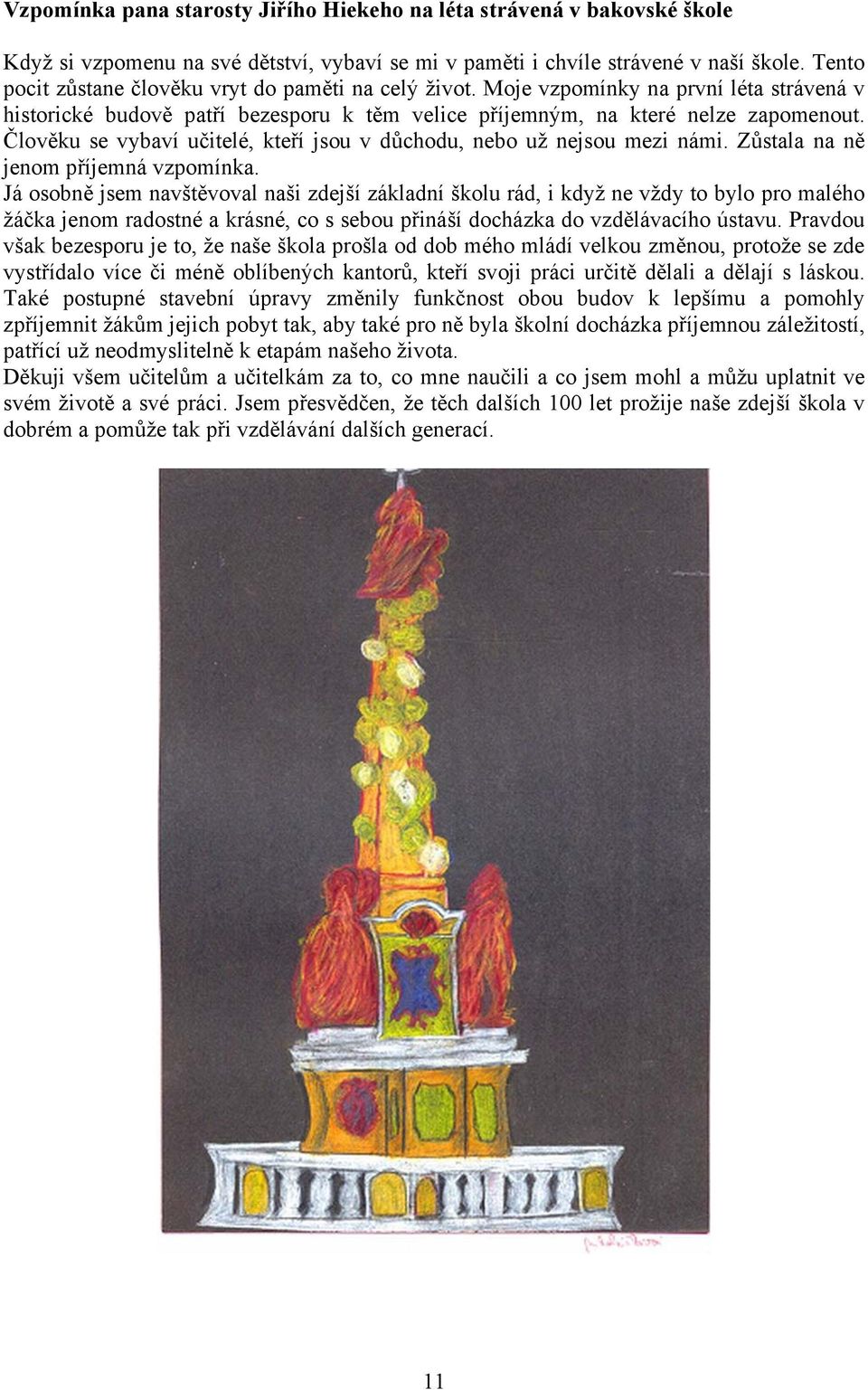 Člověku se vybaví učitelé, kteří jsou v důchodu, nebo už nejsou mezi námi. Zůstala na ně jenom příjemná vzpomínka.