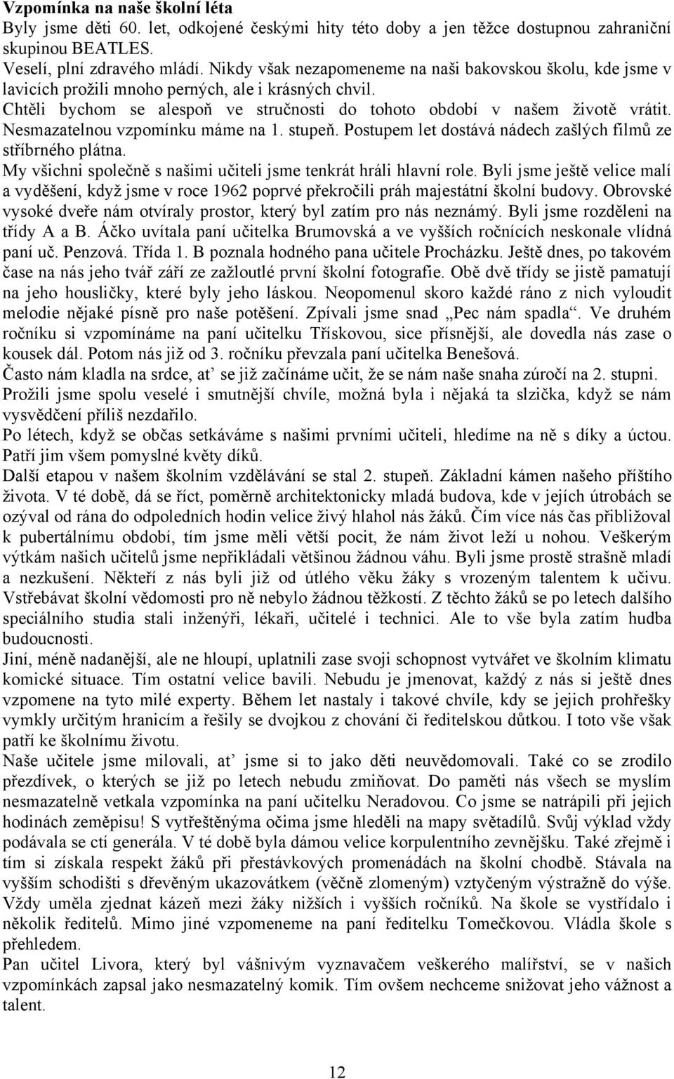 Nesmazatelnou vzpomínku máme na 1. stupeň. Postupem let dostává nádech zašlých filmů ze stříbrného plátna. My všichni společně s našimi učiteli jsme tenkrát hráli hlavní role.