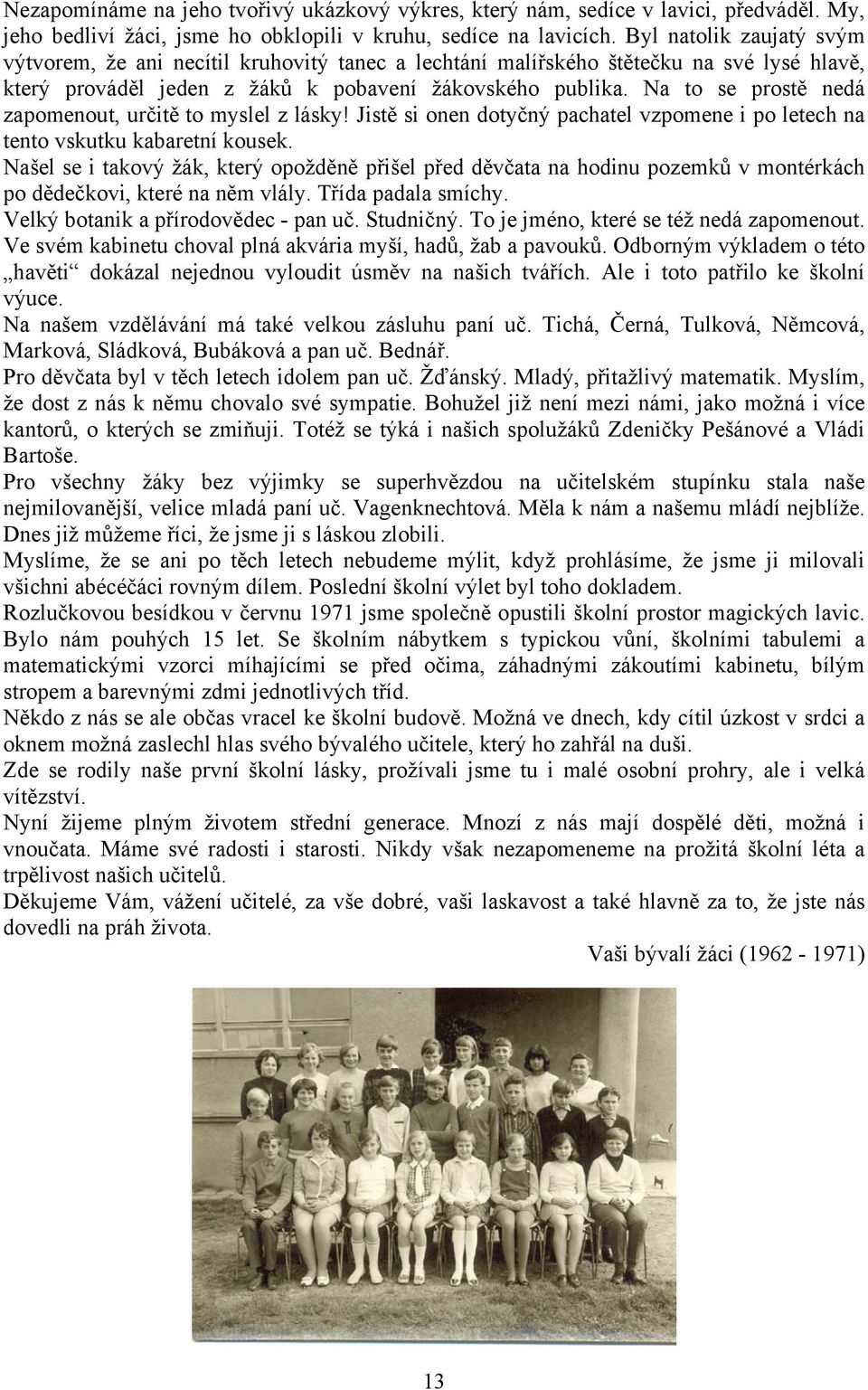 Na to se prostě nedá zapomenout, určitě to myslel z lásky! Jistě si onen dotyčný pachatel vzpomene i po letech na tento vskutku kabaretní kousek.