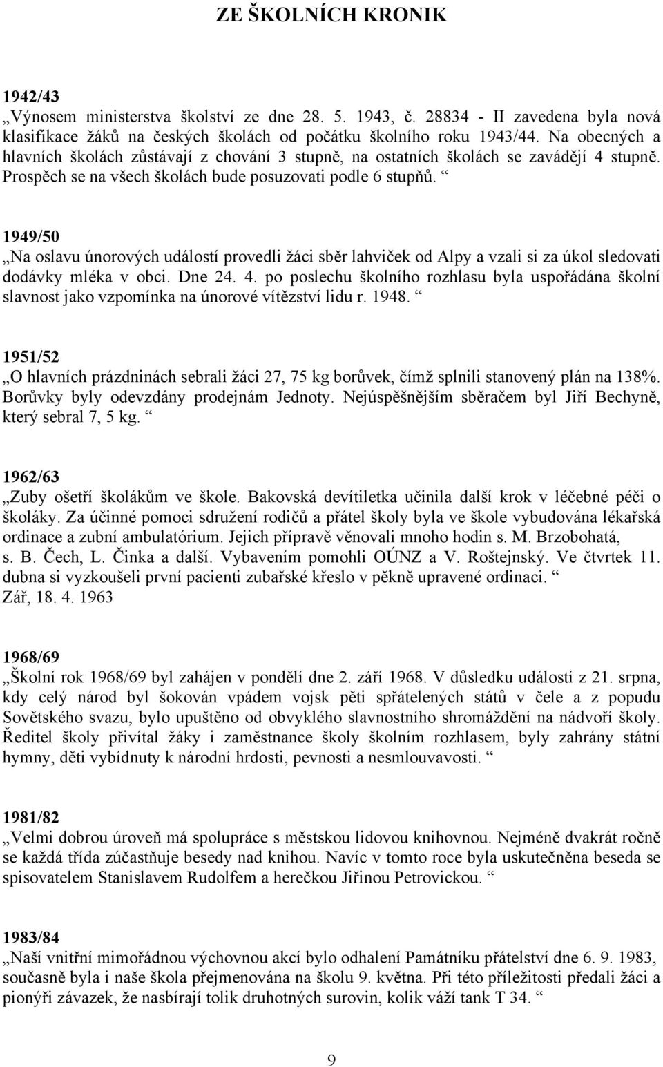 1949/50 Na oslavu únorových událostí provedli žáci sběr lahviček od Alpy a vzali si za úkol sledovati dodávky mléka v obci. Dne 24. 4.