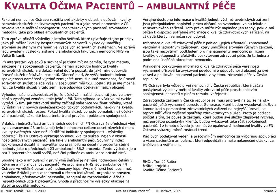 Tato zpráva přináší výsledky pilotního šetření, které uplatňuje stejné principy jako při měření kvality hospitalizovaných pacientů.