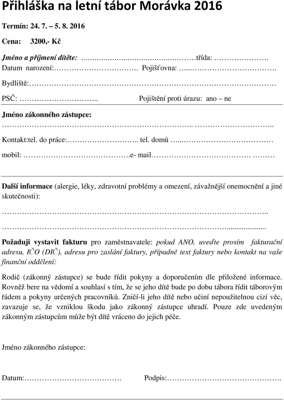 .... Požaduji vystavit fakturu pro zaměstnavatele: pokud ANO, uveďte prosím fakturační adresu, IČO (DIČ), adresu pro zaslání faktury, případně text faktury nebo kontakt na vaše finanční oddělení: