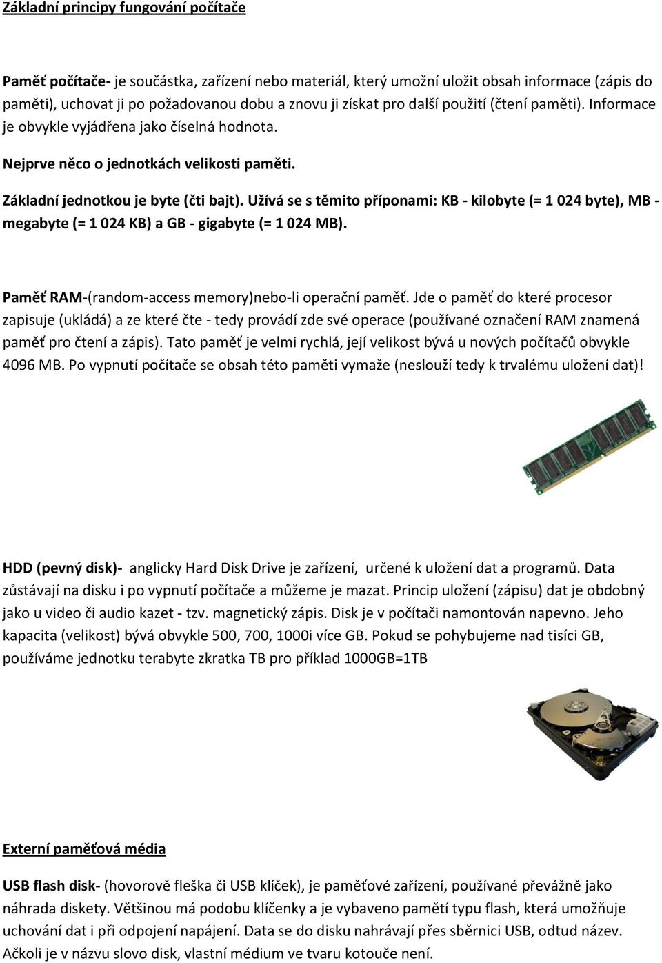 Užívá se s těmito příponami: KB - kilobyte (= 1 024 byte), MB - megabyte (= 1 024 KB) a GB - gigabyte (= 1 024 MB). Paměť RAM-(random-access memory)nebo-li operační paměť.