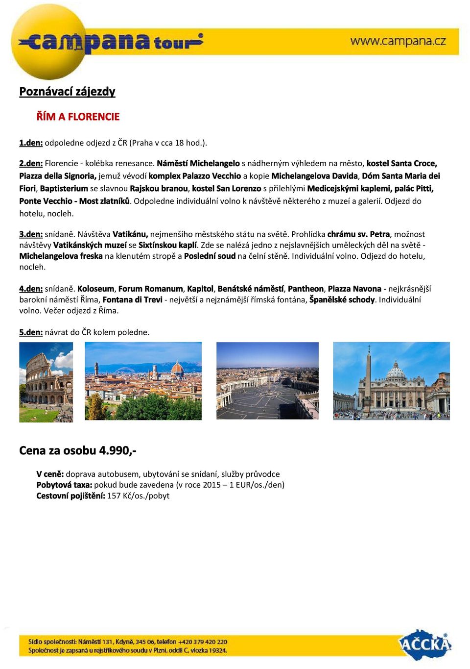 Baptisterium se slavnou Rajskou branou, kostel San Lorenzo s přilehlými Medicejskými kaplemi, palác Pitti, Ponte Vecchio - Most zlatníků.