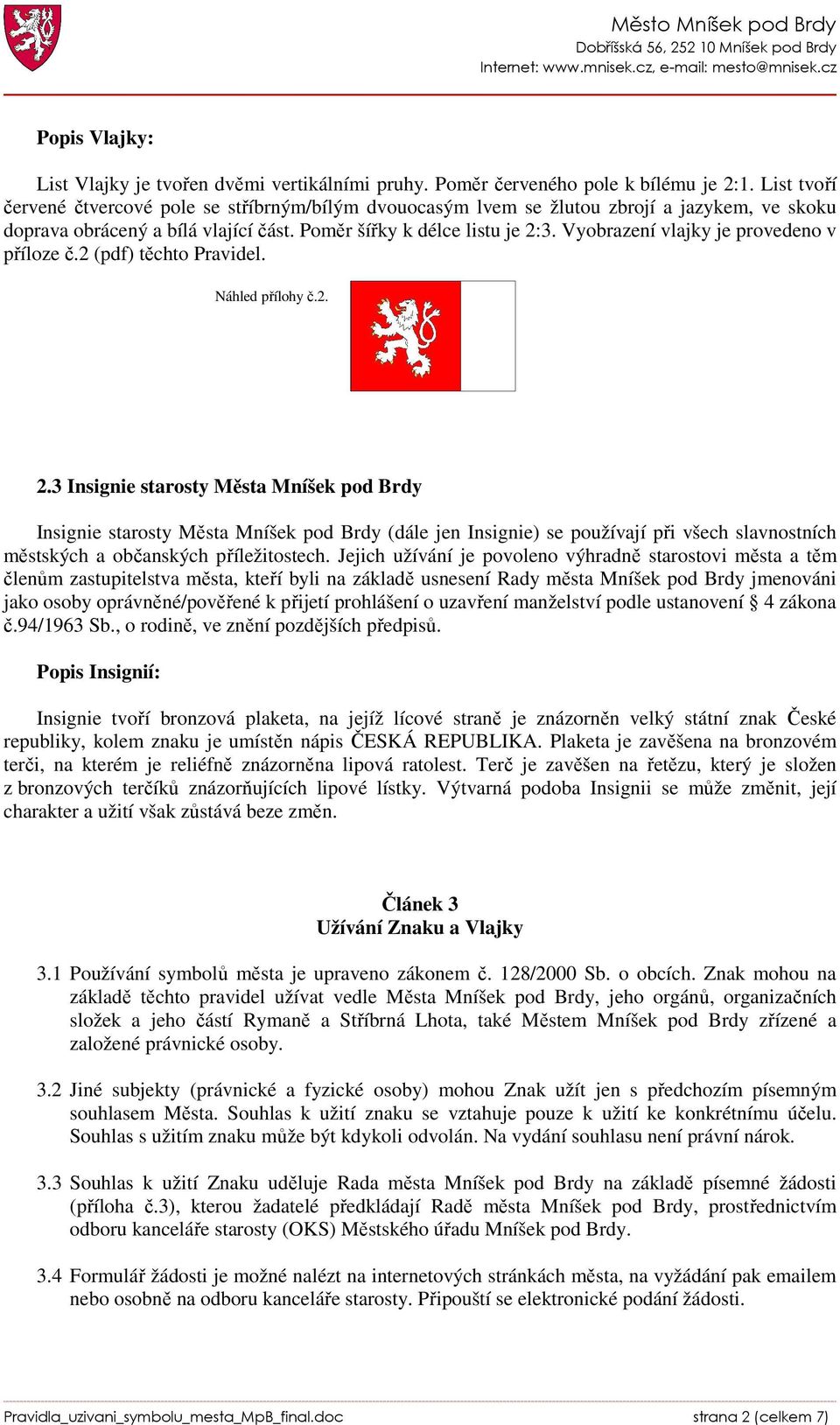 Vyobrazení vlajky je provedeno v příloze č.2 (pdf) těchto Pravidel. Náhled přílohy č.2. 2.