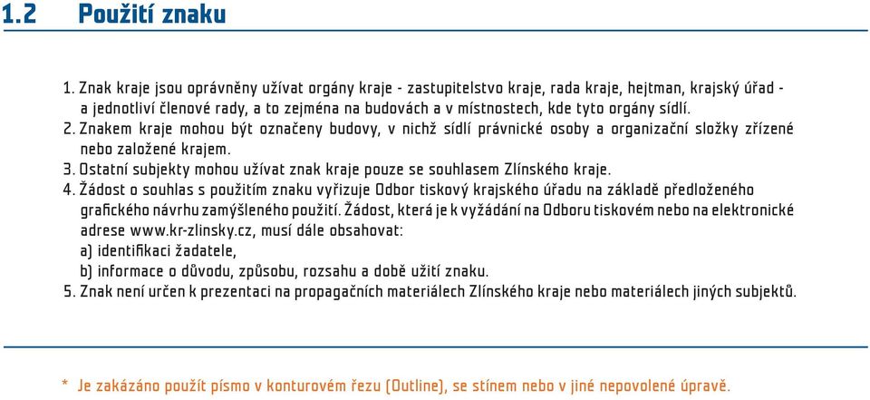 Znakem kraje mohou být označeny budovy, v nichž sídlí právnické osoby a organizační složky zřízené nebo založené krajem. 3. Ostatní subjekty mohou užívat znak kraje pouze se souhlasem Zlínského kraje.