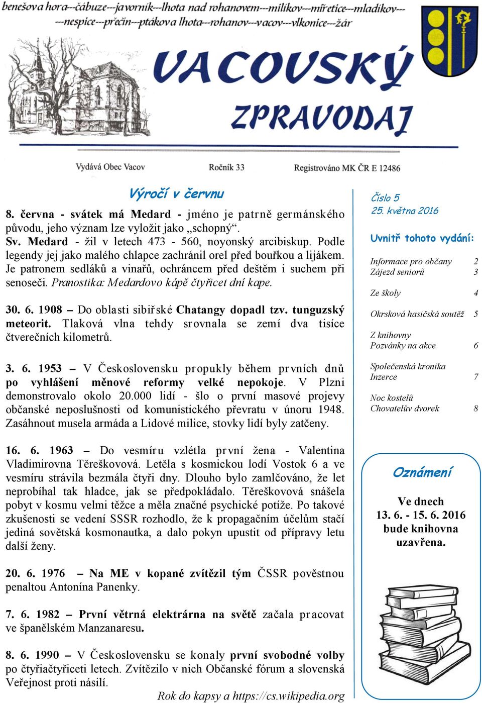 30. 6. 1908 Do oblasti sibiřské Chatangy dopadl tzv. tunguzský meteorit. Tlaková vlna tehdy srovnala se zemí dva tisíce čtverečních kilometrů. 3. 6. 1953 V Československu propukly během prvních dnů po vyhlášení měnové reformy velké nepokoje.