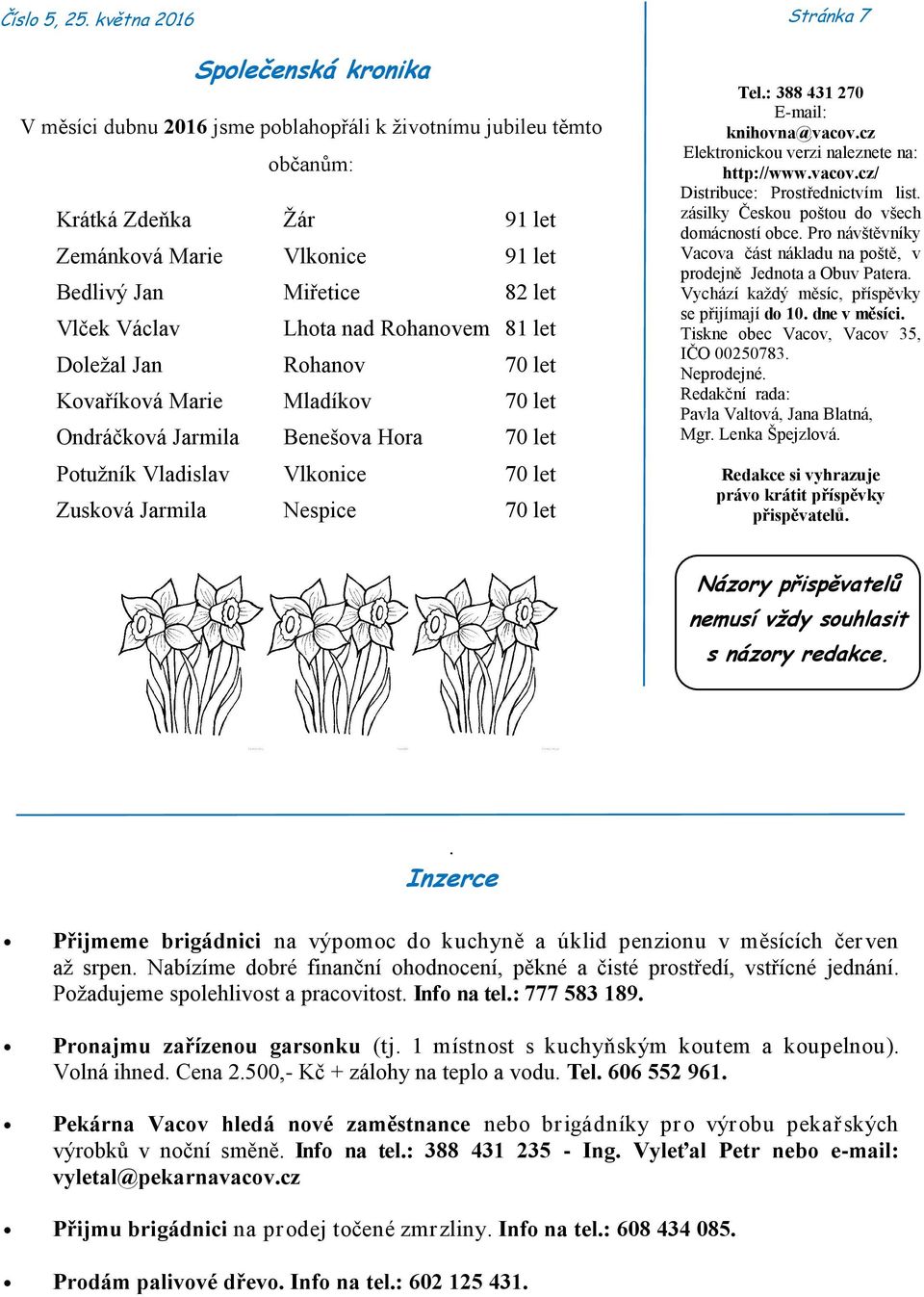 Václav Lhota nad Rohanovem 81 let Doležal Jan Rohanov 70 let Kovaříková Marie Mladíkov 70 let Ondráčková Jarmila Benešova Hora 70 let Potužník Vladislav Vlkonice 70 let Zusková Jarmila Nespice 70 let