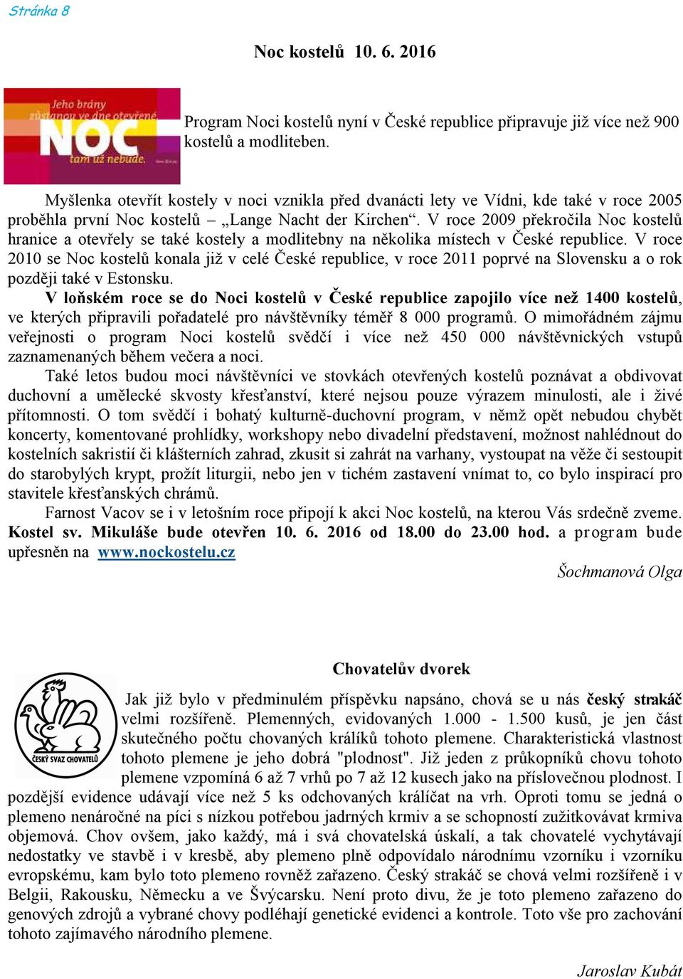 V roce 2009 překročila Noc kostelů hranice a otevřely se také kostely a modlitebny na několika místech v České republice.