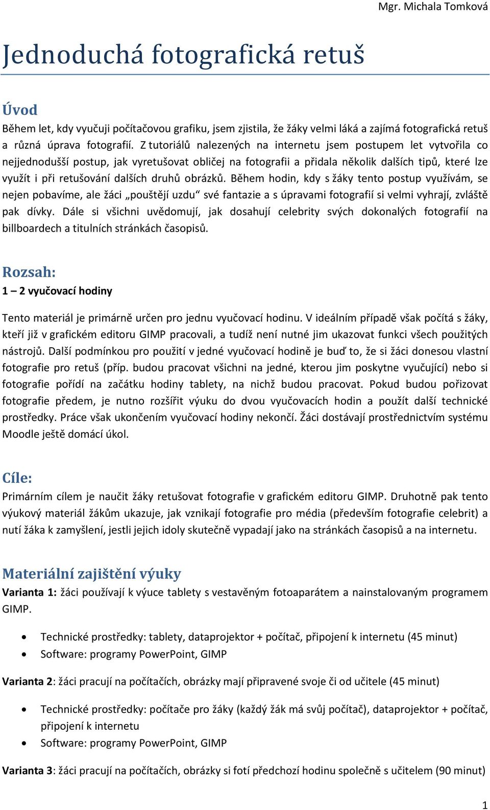 dalších druhů obrázků. Během hodin, kdy s žáky tento postup využívám, se nejen pobavíme, ale žáci pouštějí uzdu své fantazie a s úpravami fotografií si velmi vyhrají, zvláště pak dívky.