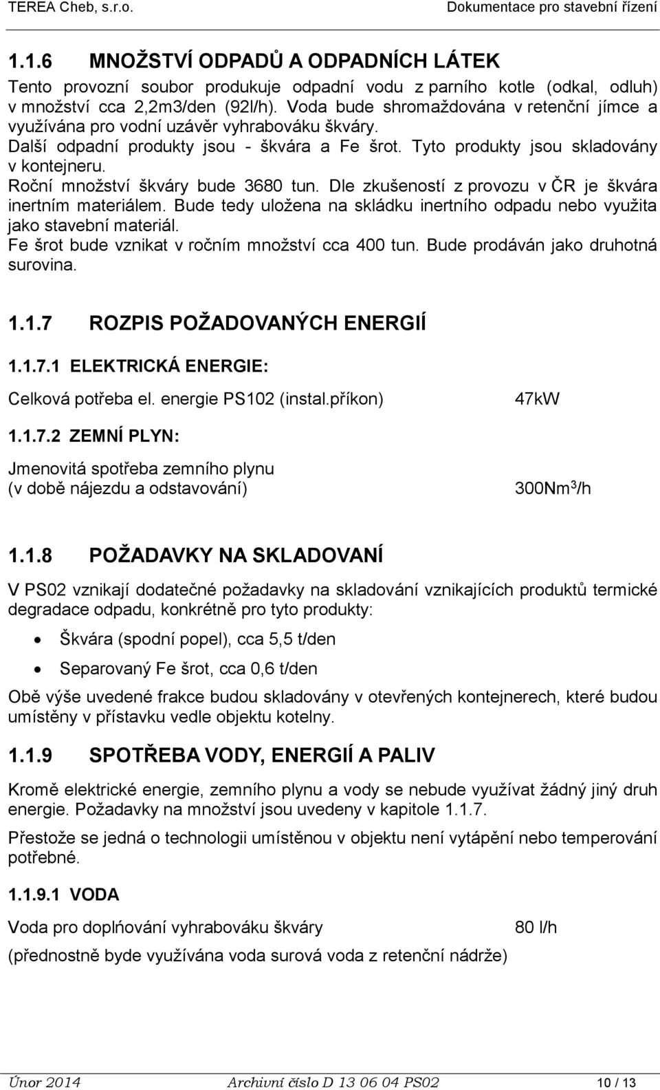 Roční množství škváry bude 3680 tun. Dle zkušeností z provozu v ČR je škvára inertním materiálem. Bude tedy uložena na skládku inertního odpadu nebo využita jako stavební materiál.