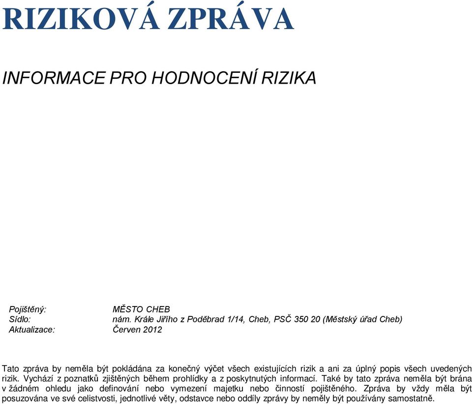 existujících rizik a ani za úplný popis všech uvedených rizik. Vychází z poznatků zjištěných během prohlídky a z poskytnutých informací.