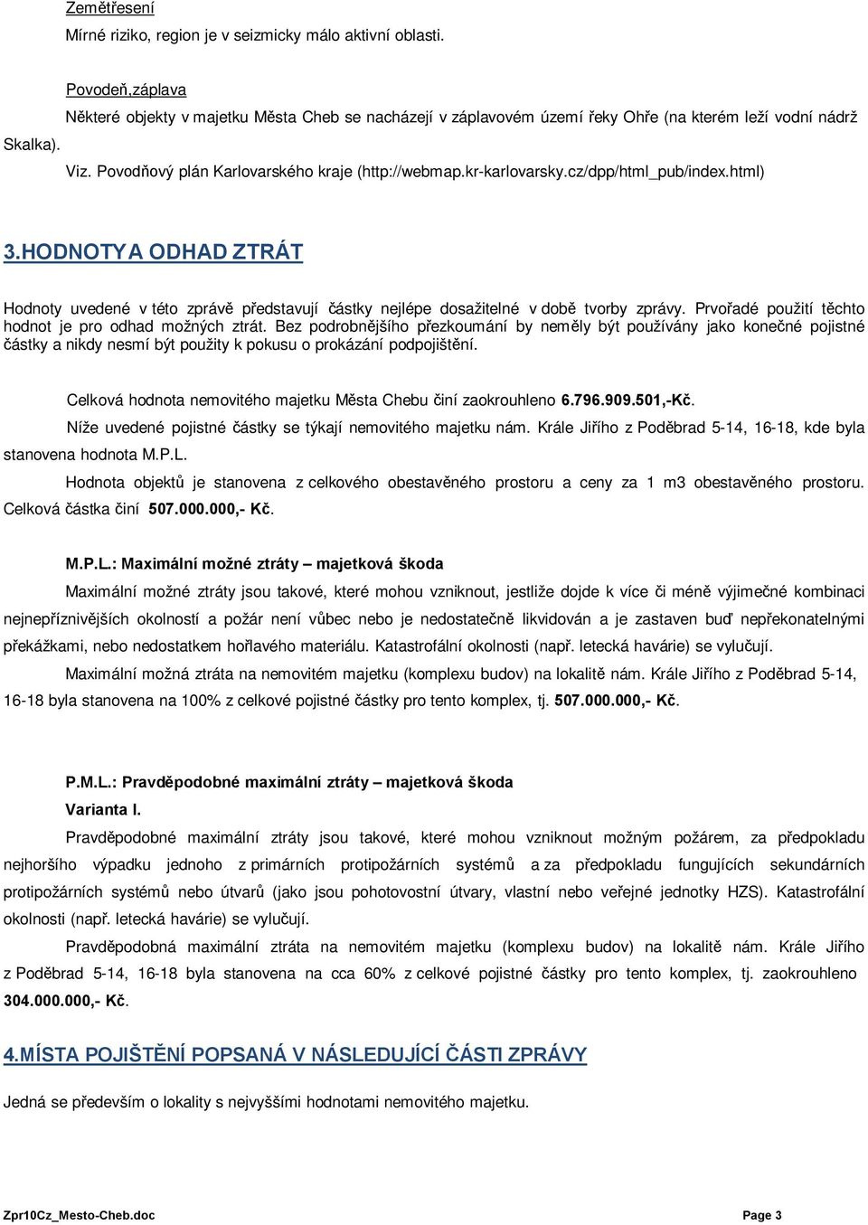 kr-karlovarsky.cz/dpp/html_pub/index.html) 3.HODNOTY A ODHAD ZTRÁT Hodnoty uvedené v této zprávě představují částky nejlépe dosažitelné v době tvorby zprávy.