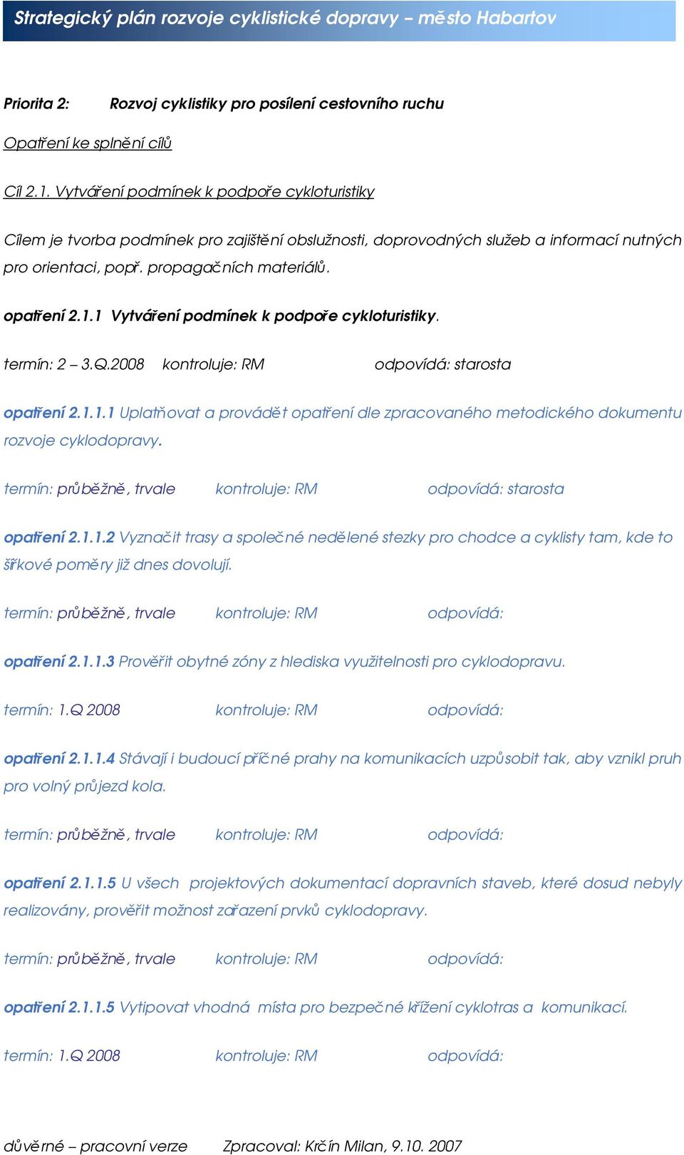 1 Vytváření podmínek k podpoře cykloturistiky. termín: 2 3.Q.2008 kontroluje: RM odpovídá: starosta opatření 2.1.1.1 Uplatňovat a provádět opatření dle zpracovaného metodického dokumentu rozvoje cyklodopravy.