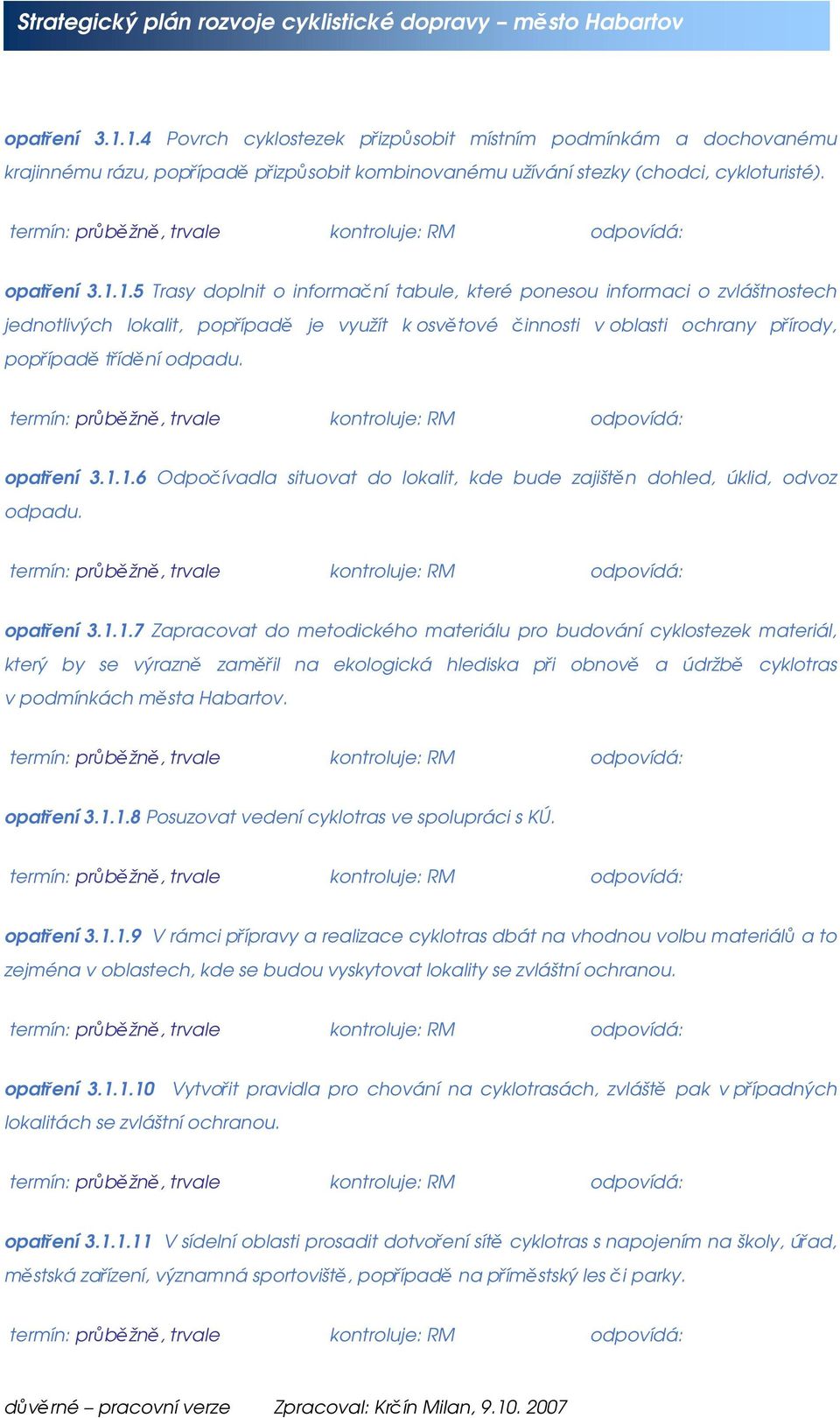 5 Trasy doplnit o informační tabule, které ponesou informaci o zvláštnostech jednotlivých lokalit, popřípadě je využít k osvětové činnosti v oblasti ochrany přírody, popřípadě třídění odpadu. 1.