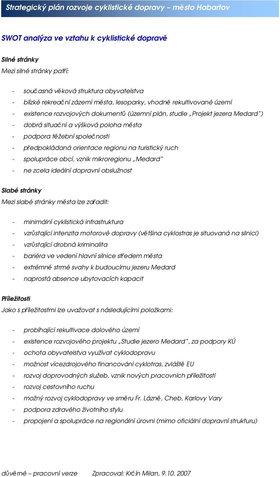 - spolupráce obcí, vznik mikroregionu Medard - ne zcela ideální dopravní obslužnost Slabé stránky Mezi slabé stránky města lze zařadit: - minimální cyklistická infrastruktura - vzrůstající intenzita