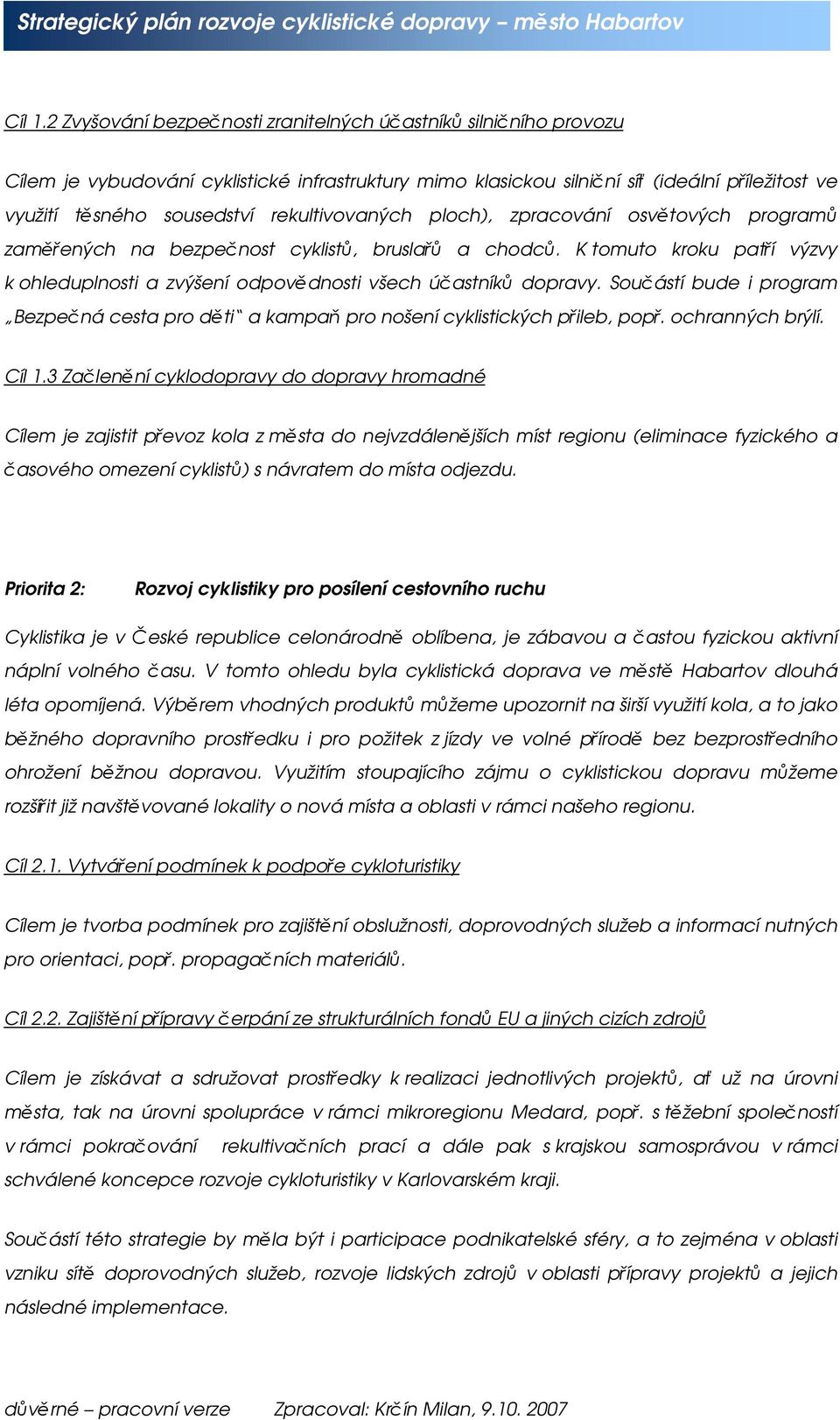 rekultivovaných ploch), zpracování osvětových programů zaměřených na bezpečnost cyklistů, bruslařů a chodců. K tomuto kroku patří výzvy k ohleduplnosti a zvýšení odpovědnosti všech účastníků dopravy.