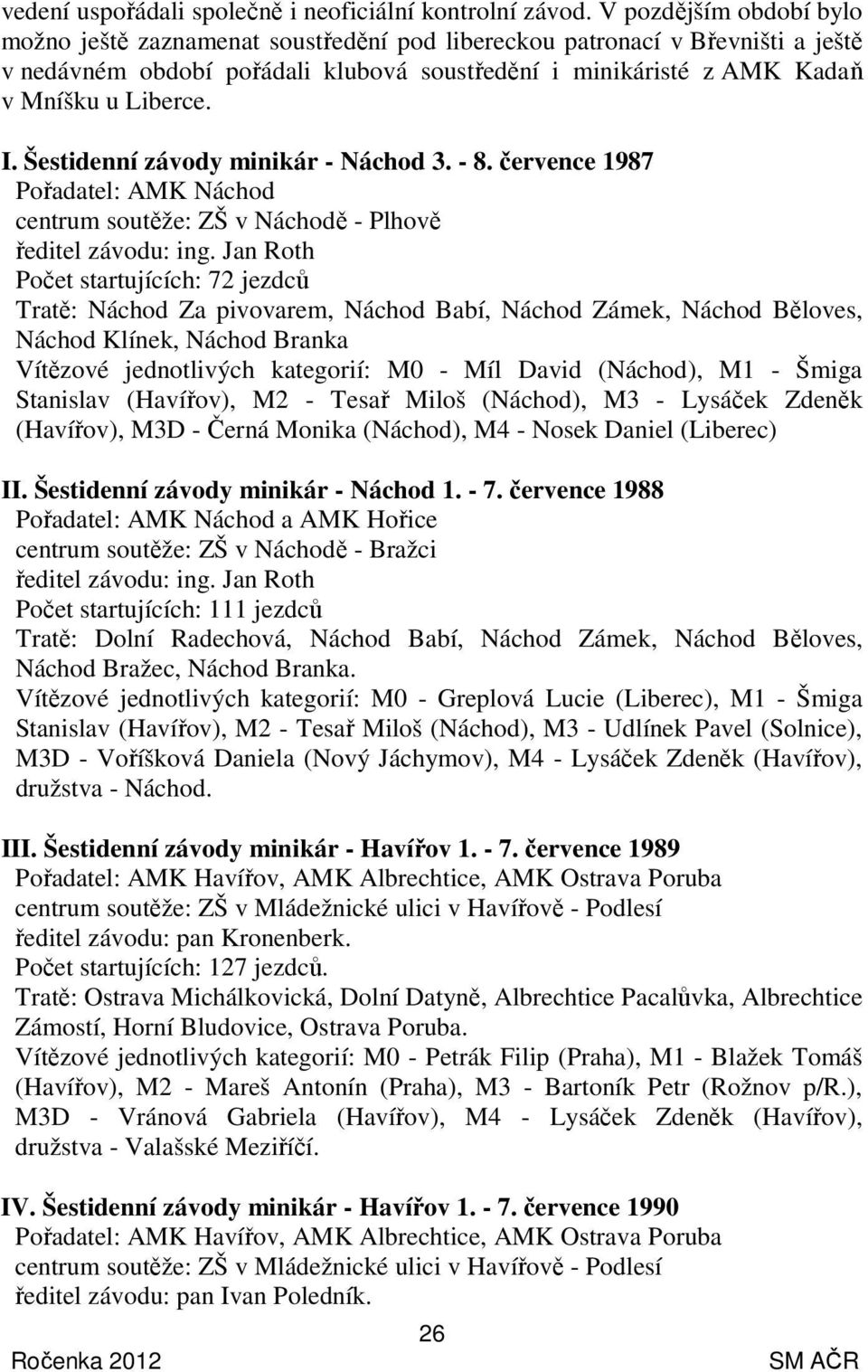 Šestidenní závody minikár - Náchod 3. - 8. července 1987 Pořadatel: AMK Náchod centrum soutěže: ZŠ v Náchodě - Plhově ředitel závodu: ing.