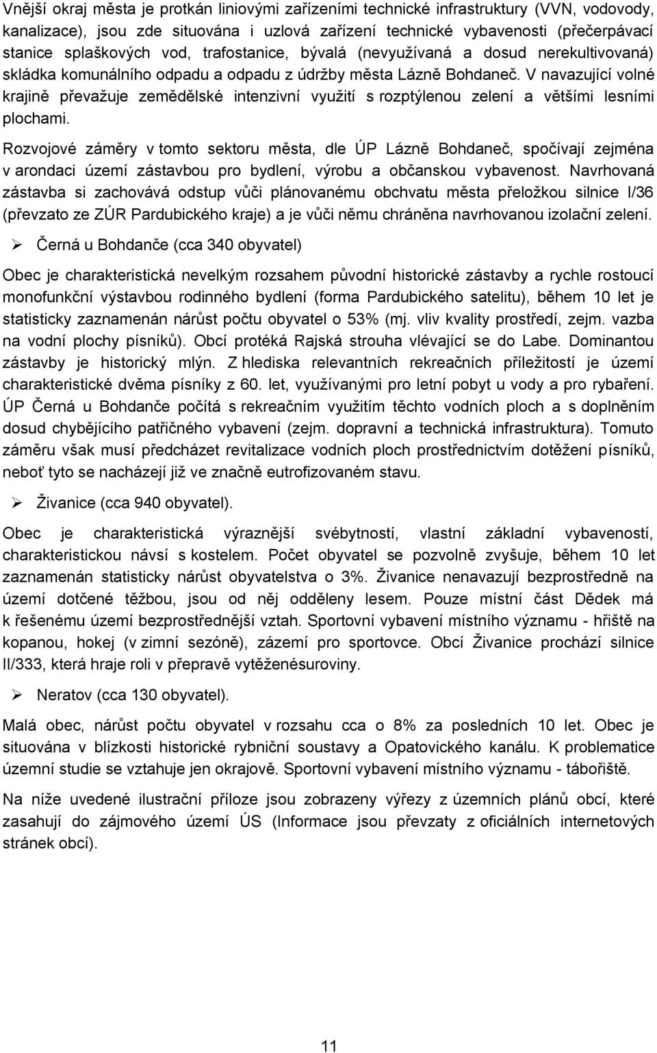 V navazující volné krajině převaţuje zemědělské intenzivní vyuţití s rozptýlenou zelení a většími lesními plochami.
