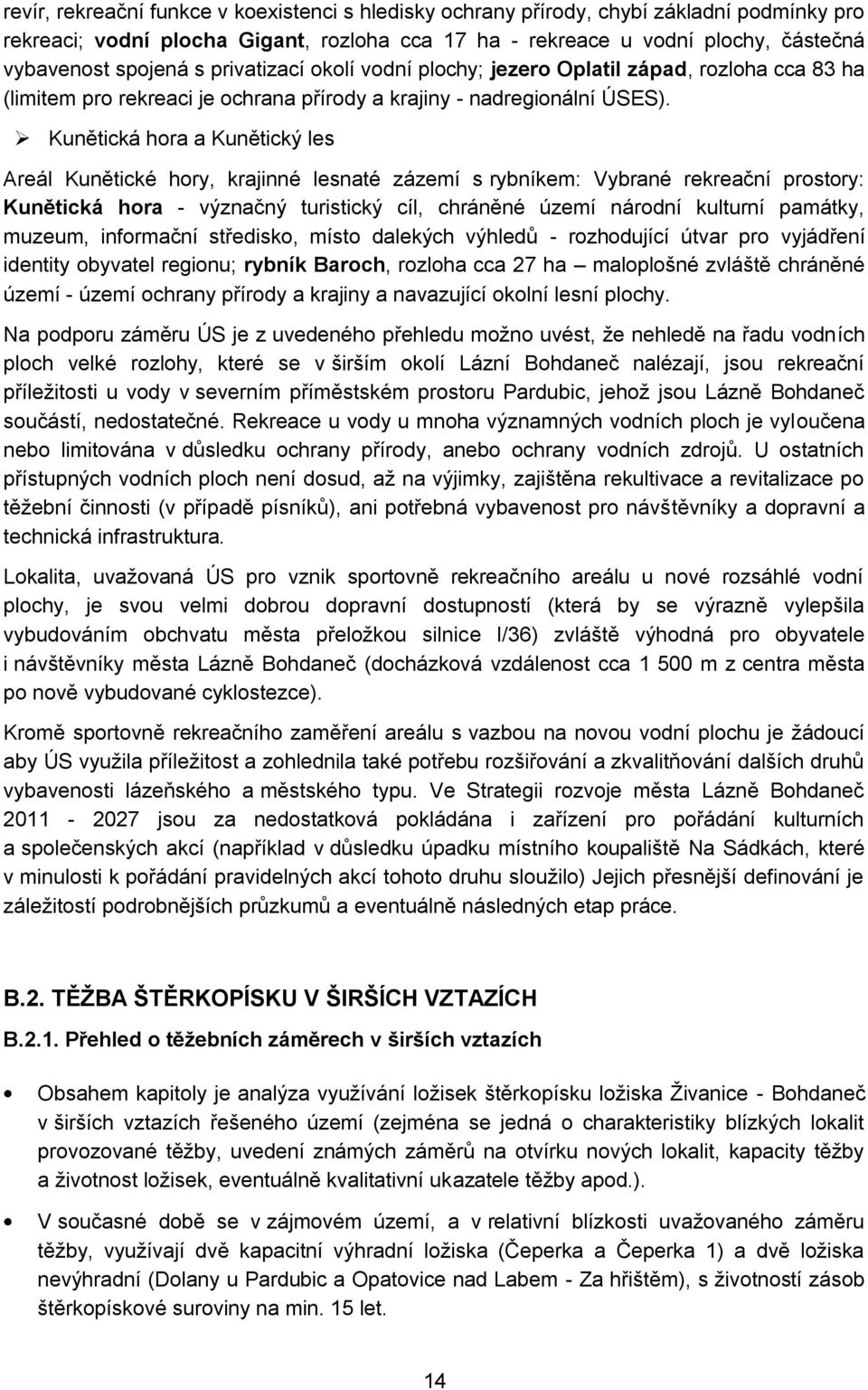 Kunětická hora a Kunětický les Areál Kunětické hory, krajinné lesnaté zázemí s rybníkem: Vybrané rekreační prostory: Kunětická hora - význačný turistický cíl, chráněné území národní kulturní památky,