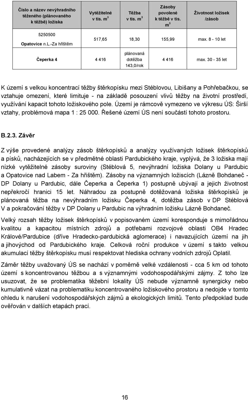30-35 let K území s velkou koncentrací těţby štěrkopísku mezi Stéblovou, Libišany a Pohřebačkou, se vztahuje omezení, které limituje - na základě posouzení vlivů těţby na ţivotní prostředí, vyuţívání