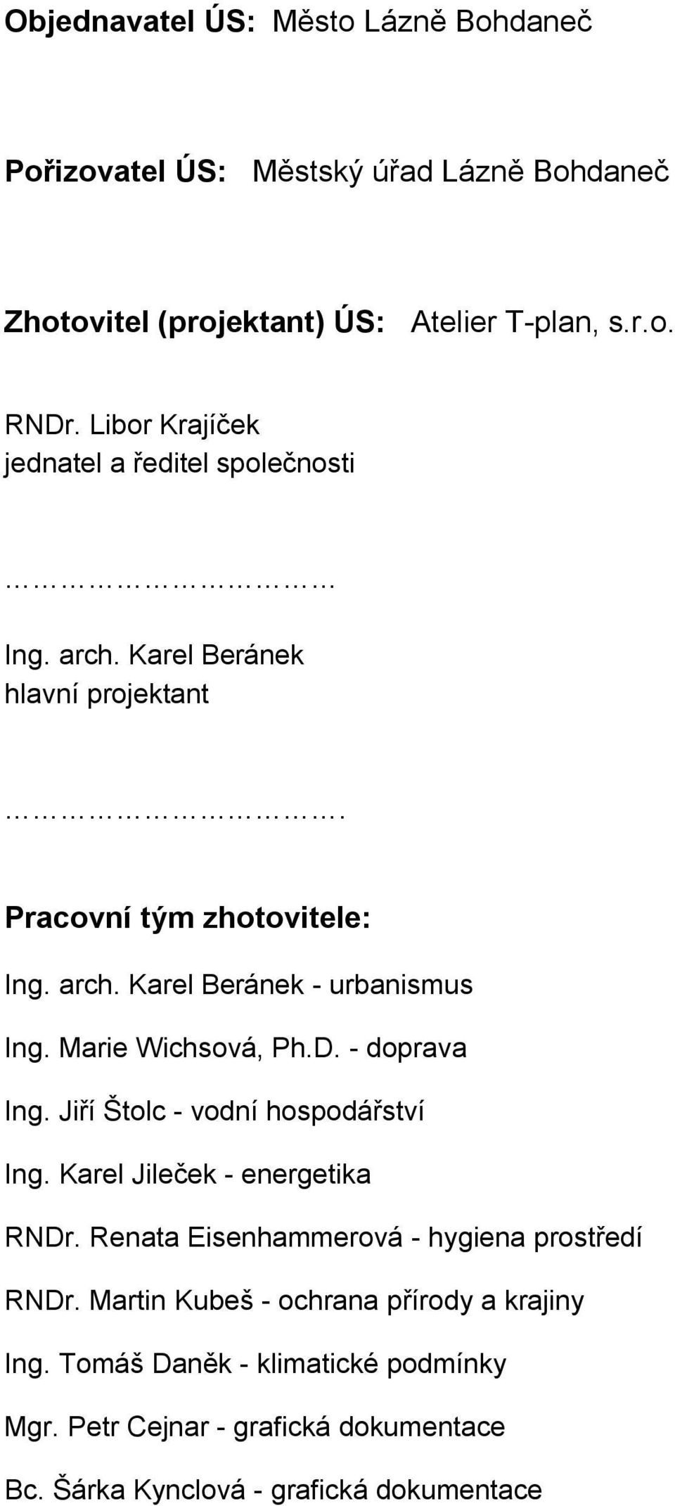 Marie Wichsová, Ph.D. - doprava Ing. Jiří Štolc - vodní hospodářství Ing. Karel Jileček - energetika RNDr. Renata Eisenhammerová - hygiena prostředí RNDr.