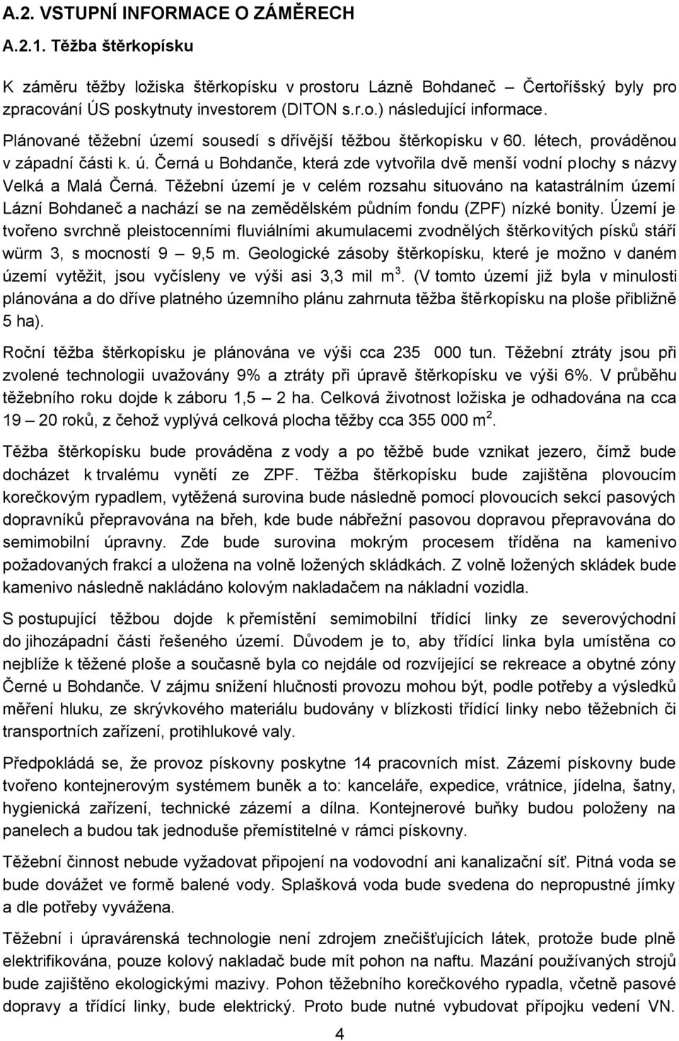 Těţební území je v celém rozsahu situováno na katastrálním území Lázní Bohdaneč a nachází se na zemědělském půdním fondu (ZPF) nízké bonity.