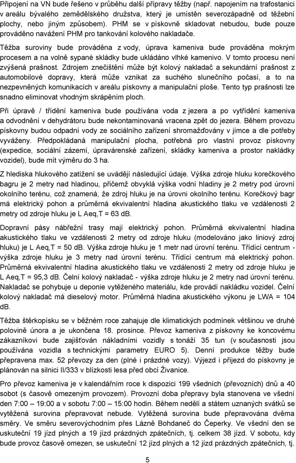 PHM se v pískovně skladovat nebudou, bude pouze prováděno naváţení PHM pro tankování kolového nakladače.