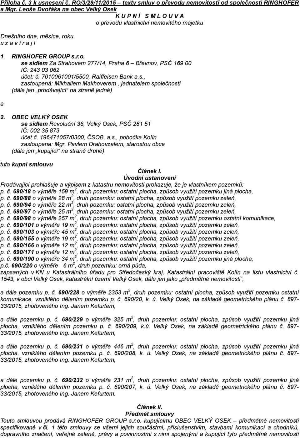 7010061001/5500, Raiffeisen Bank a.s., zastoupená: Mikhailem Makhoverem, jednatelem společnosti (dále jen prodávající na straně jedné) a 2.
