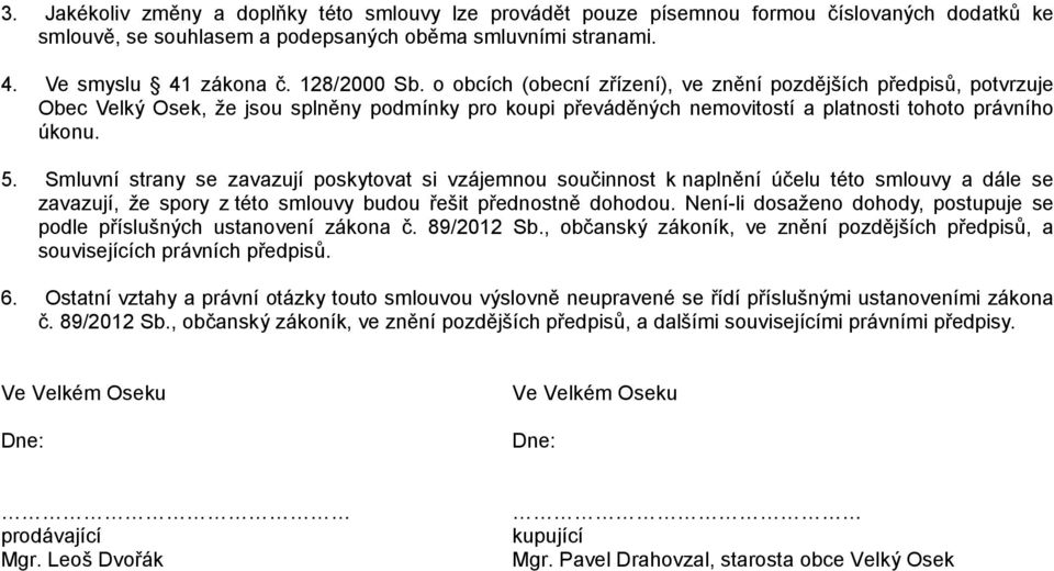 Smluvní strany se zavazují poskytovat si vzájemnou součinnost k naplnění účelu této smlouvy a dále se zavazují, že spory z této smlouvy budou řešit přednostně dohodou.