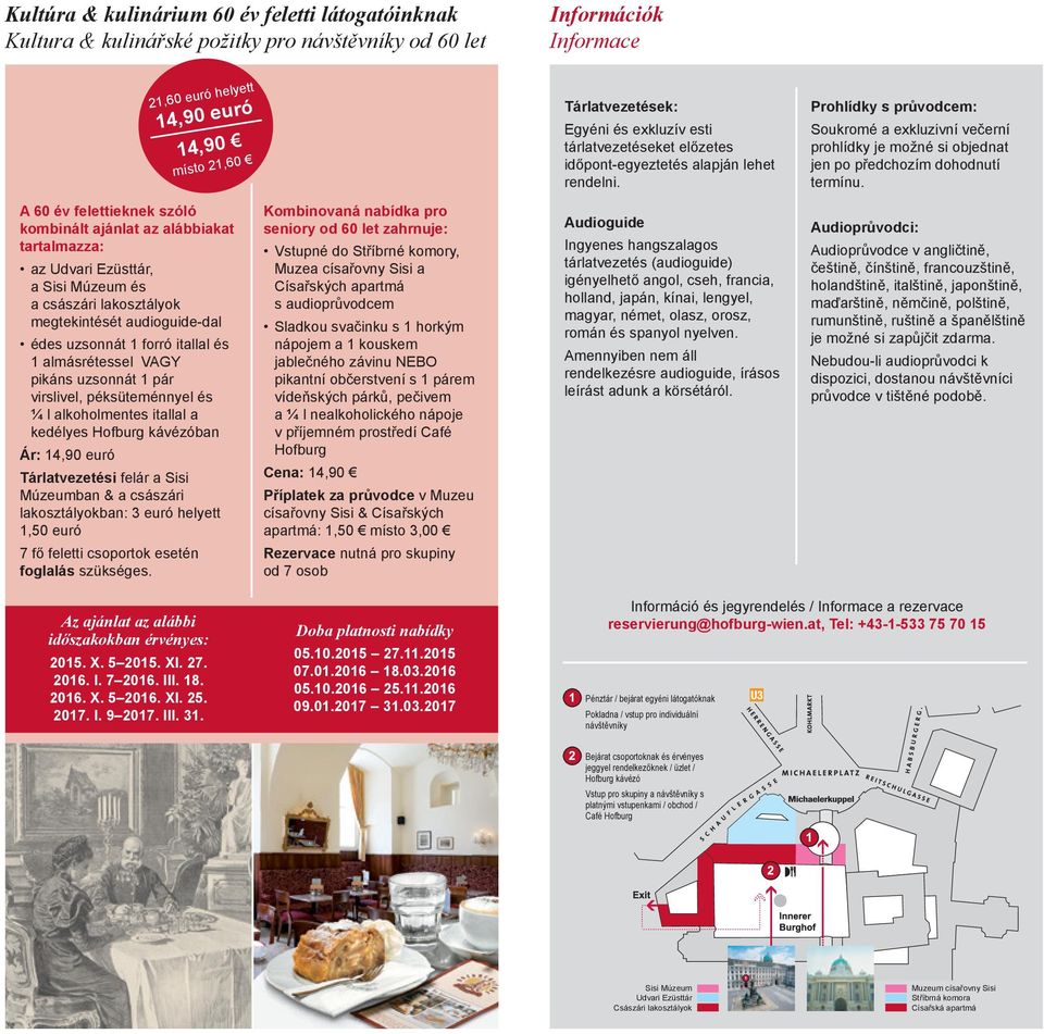 pikáns uzsonnát 1 pár virslivel, péksüteménnyel és ¼ l alkoholmentes itallal a kedélyes Hofburg kávézóban Ár: 14,90 euró Tárlatvezetési felár a Sisi Múzeumban & a császári lakosztályokban: 3 euró