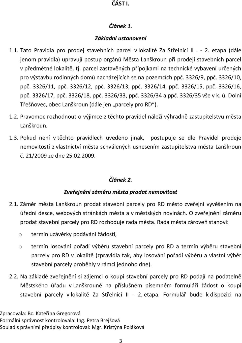 parcel zastavěných přípojkami na technické vybavení určených pro výstavbu rodinných domů nacházejících se na pozemcích ppč. 3326/9, ppč. 3326/10, ppč. 3326/11, ppč. 3326/12, ppč. 3326/13, ppč.